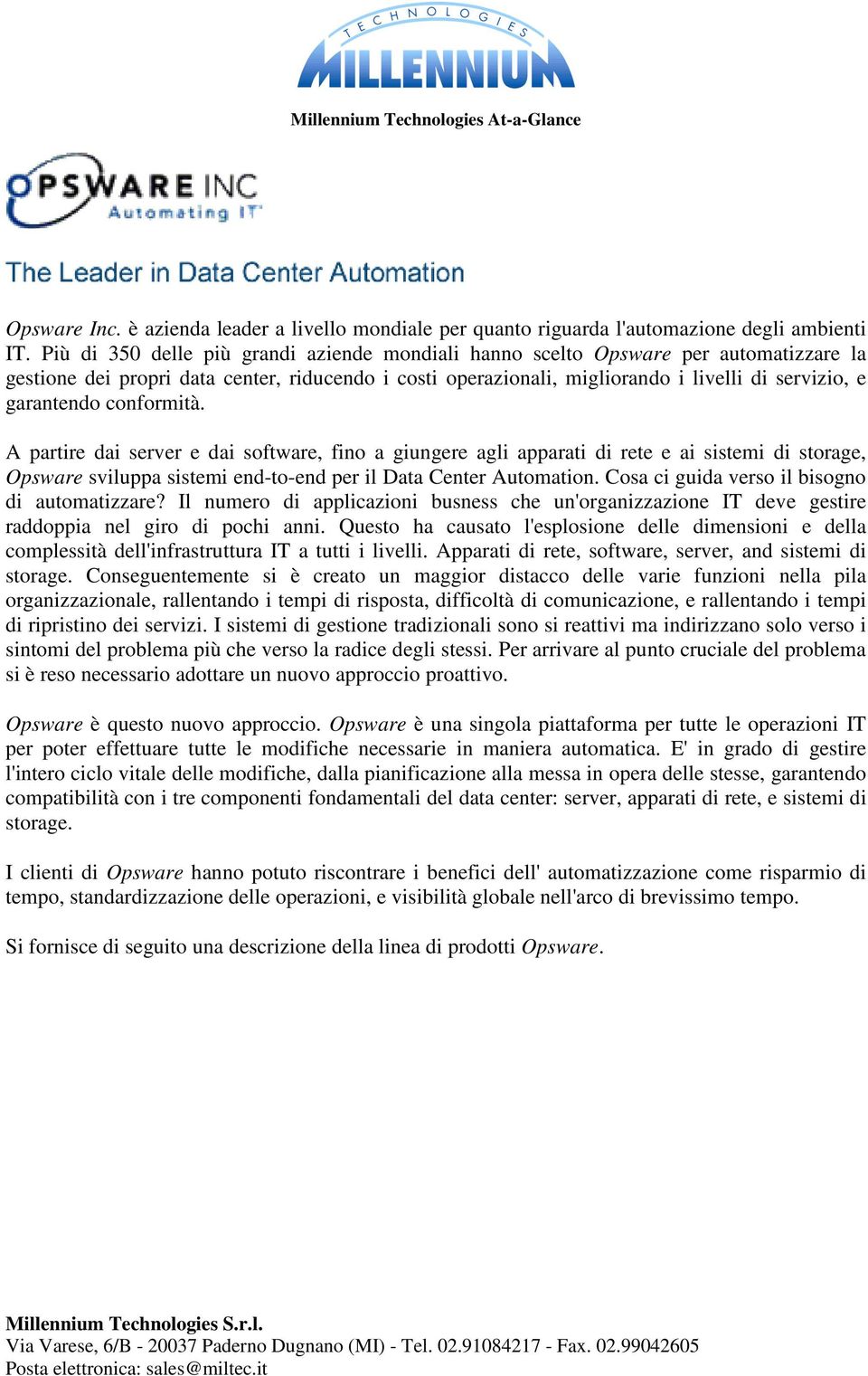 conformità. A partire dai server e dai software, fino a giungere agli apparati di rete e ai sistemi di storage, Opsware sviluppa sistemi end-to-end per il Data Center Automation.