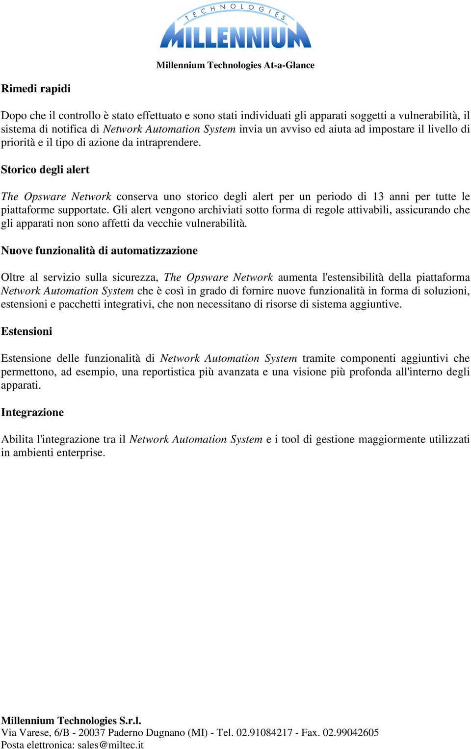 Storico degli alert The Opsware Network conserva uno storico degli alert per un periodo di 13 anni per tutte le piattaforme supportate.