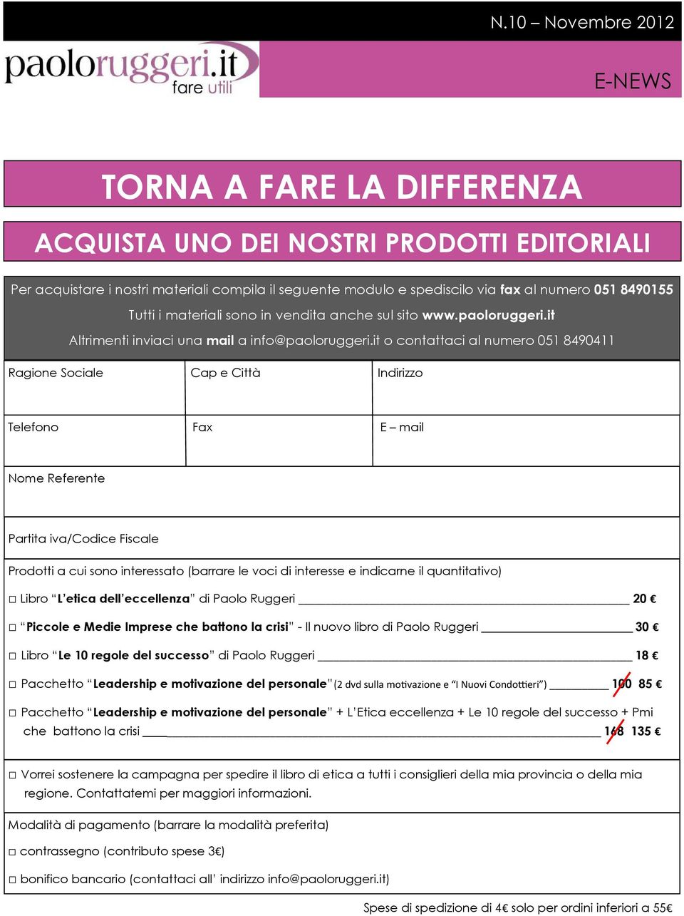 a cui sono interessato (barrare le voci di interesse e indicarne il quantitativo) Libro L etica dell eccellenza di Paolo Ruggeri 20 Piccole e Medie Imprese che battono la crisi - Il nuovo libro di