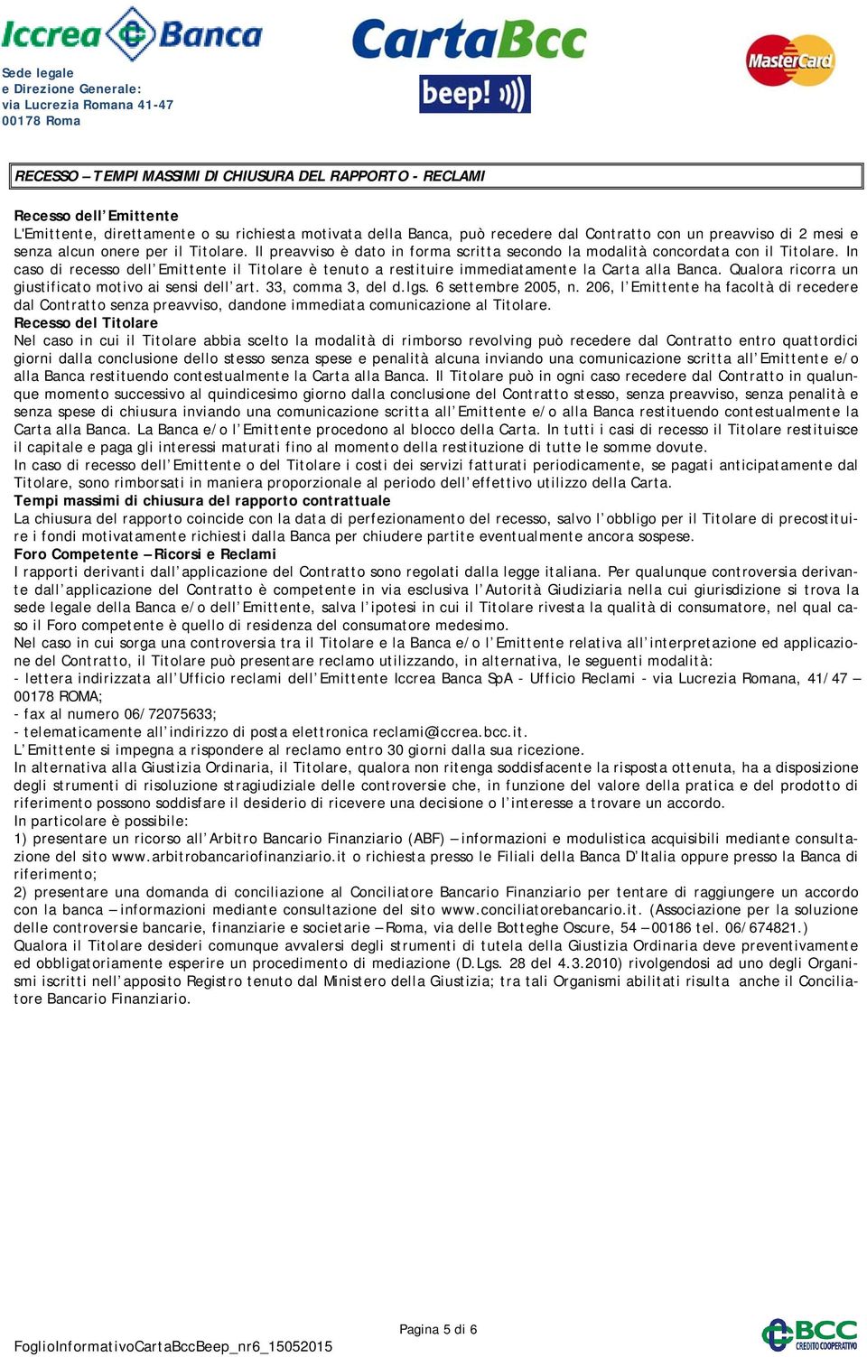 In caso di recesso dell Emittente il Titolare è tenuto a restituire immediatamente la Carta alla Banca. Qualora ricorra un giustificato motivo ai sensi dell art. 33, comma 3, del d.lgs.