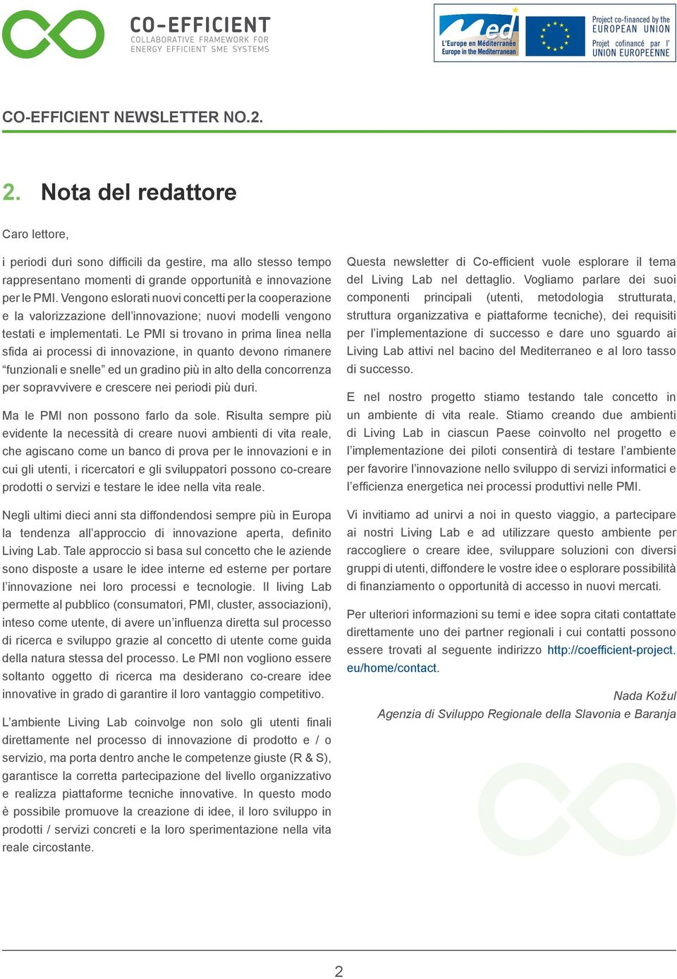 Le PMI si trovano in prima linea nella sfi da ai processi di innovazione, in quanto devono rimanere funzionali e snelle ed un gradino più in alto della concorrenza per sopravvivere e crescere nei