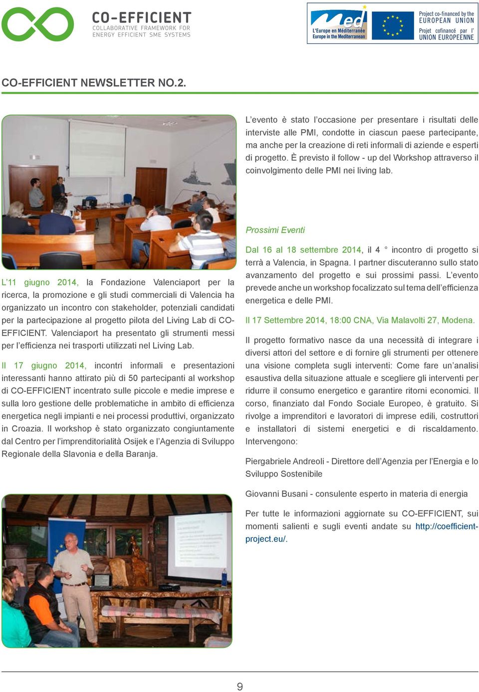 Prossimi Eventi L 11 giugno 2014, la Fondazione Valenciaport per la ricerca, la promozione e gli studi commerciali di Valencia ha organizzato un incontro con stakeholder, potenziali candidati per la