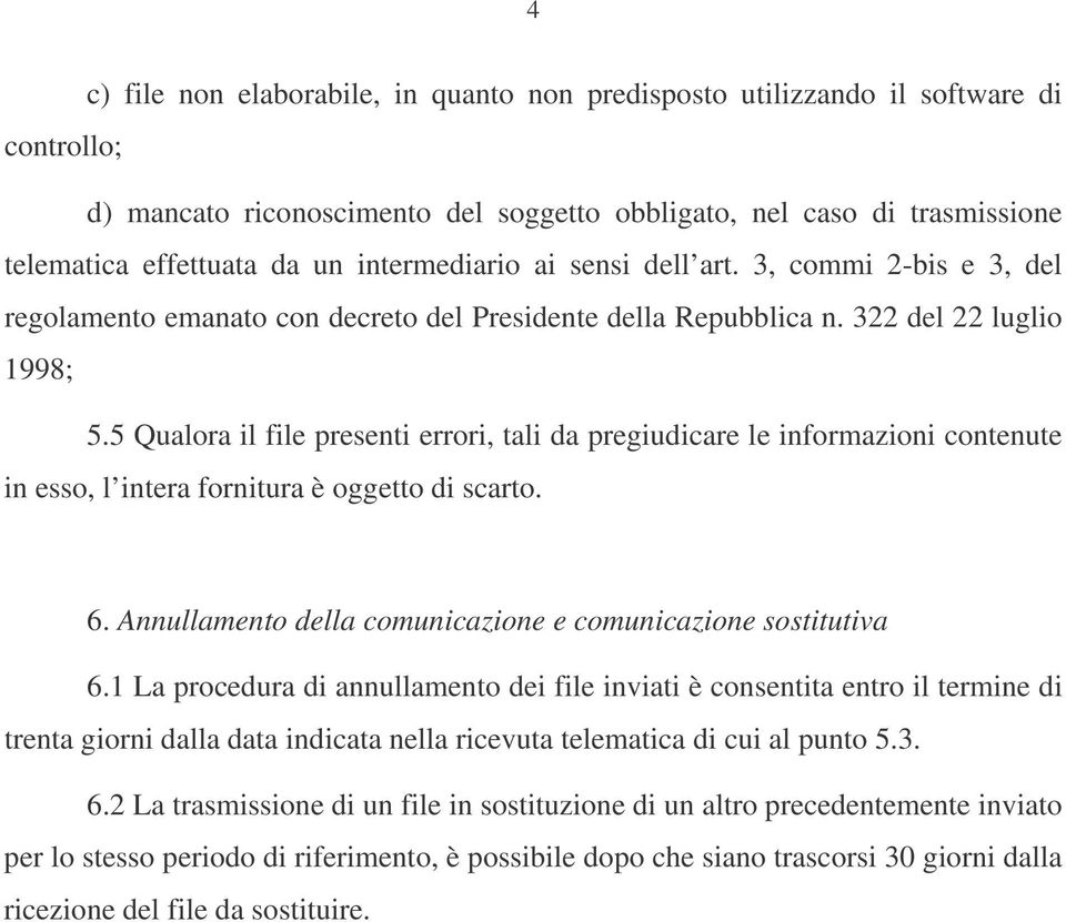 5 Qualora il file presenti errori, tali da pregiudicare le informazioni contenute in esso, l intera fornitura è oggetto di scarto. 6. Annullamento della comunicazione e comunicazione sostitutiva 6.