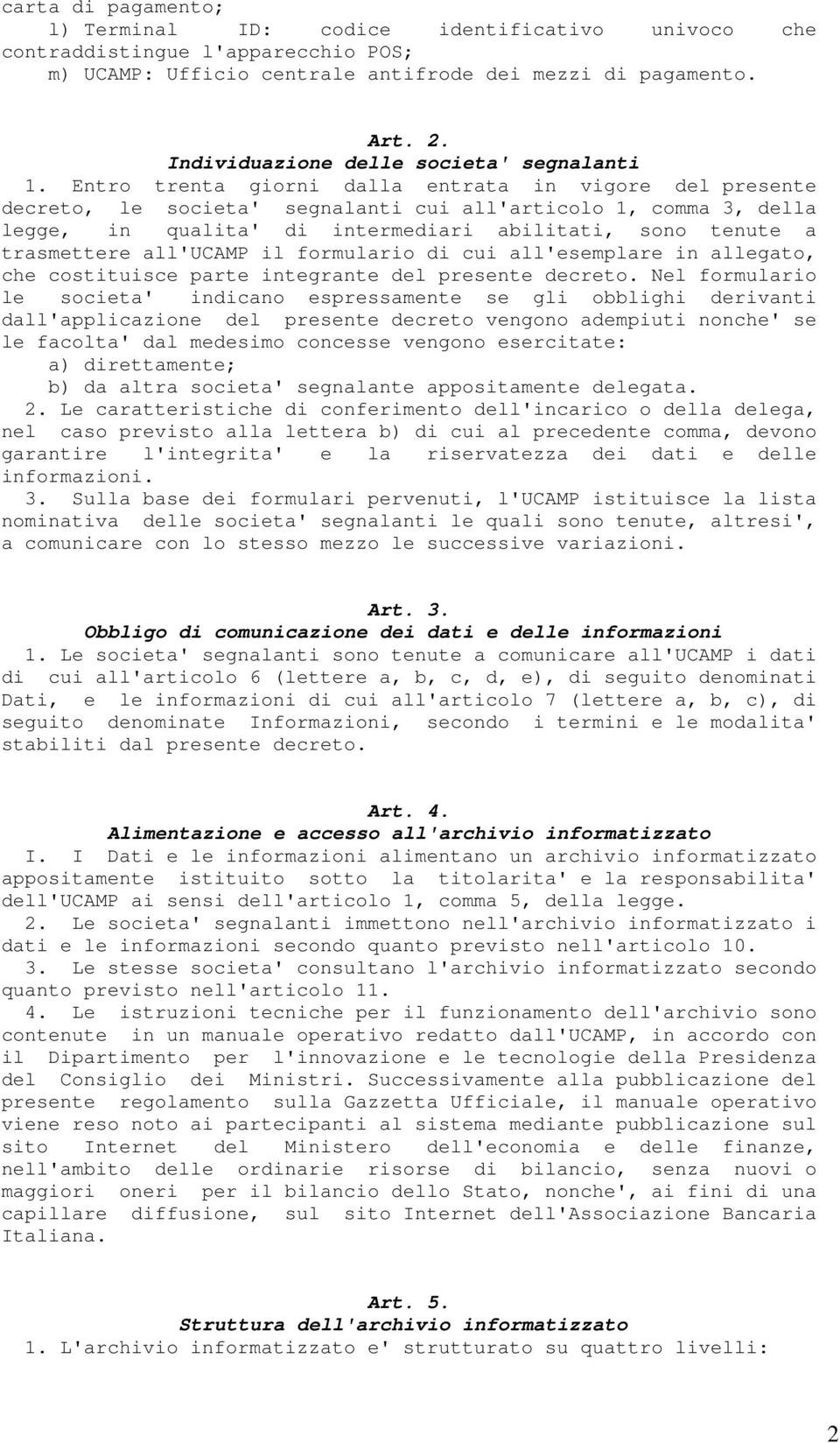 Entro trenta giorni dalla entrata in vigore del presente decreto, le societa' segnalanti cui all'articolo 1, comma 3, della legge, in qualita' di intermediari abilitati, sono tenute a trasmettere