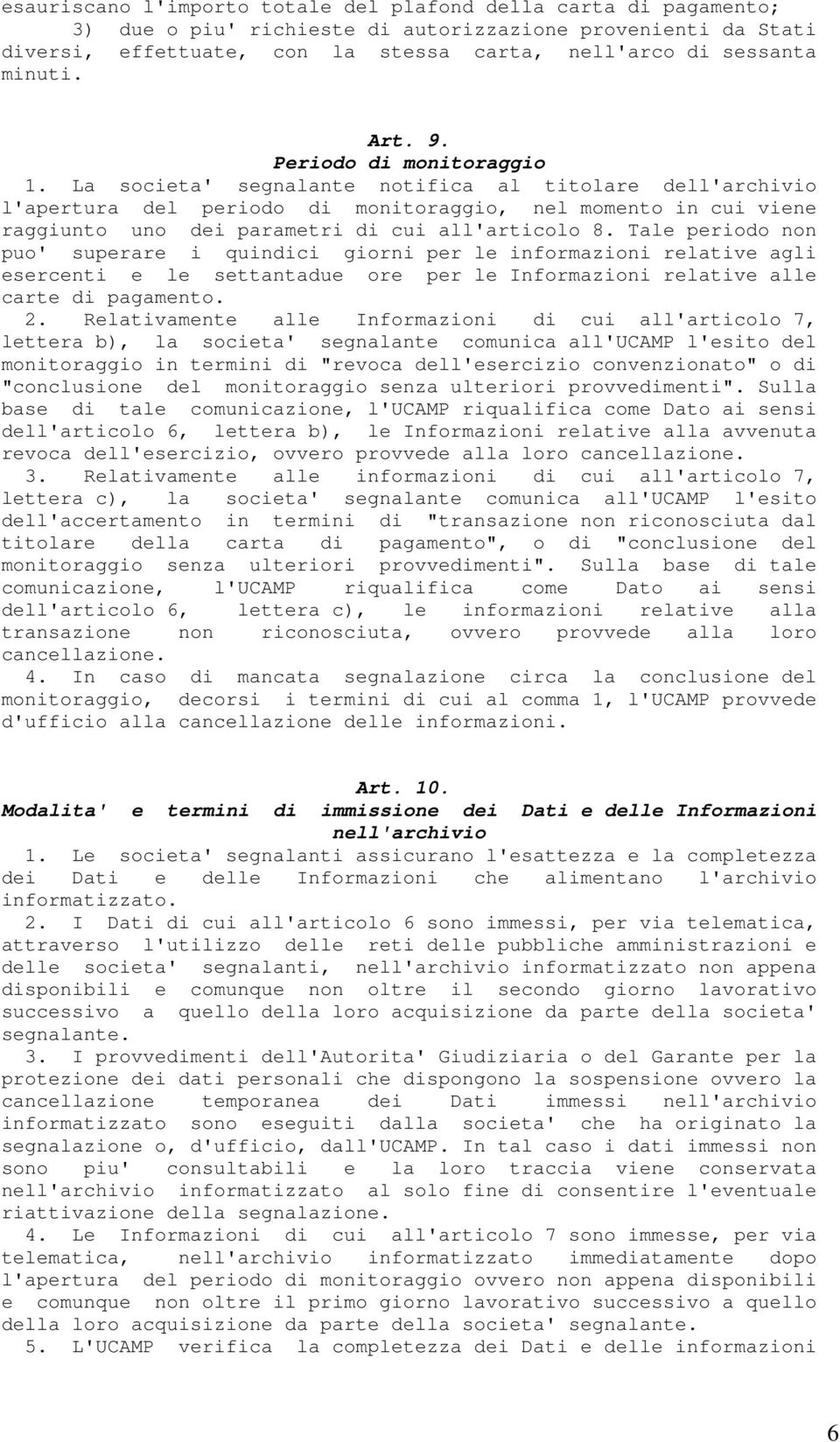 La societa' segnalante notifica al titolare dell'archivio l'apertura del periodo di monitoraggio, nel momento in cui viene raggiunto uno dei parametri di cui all'articolo 8.