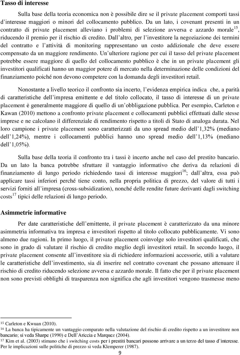 Dall altro, per l investitore la negoziazione dei termini del contratto e l attività di monitoring rappresentano un costo addizionale che deve essere compensato da un maggiore rendimento.