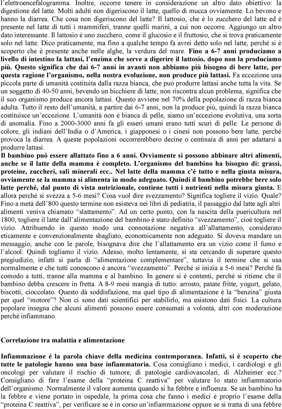 Aggiungo un altro dato interessante. Il lattosio è uno zucchero, come il glucosio e il fruttosio, che si trova praticamente solo nel latte.