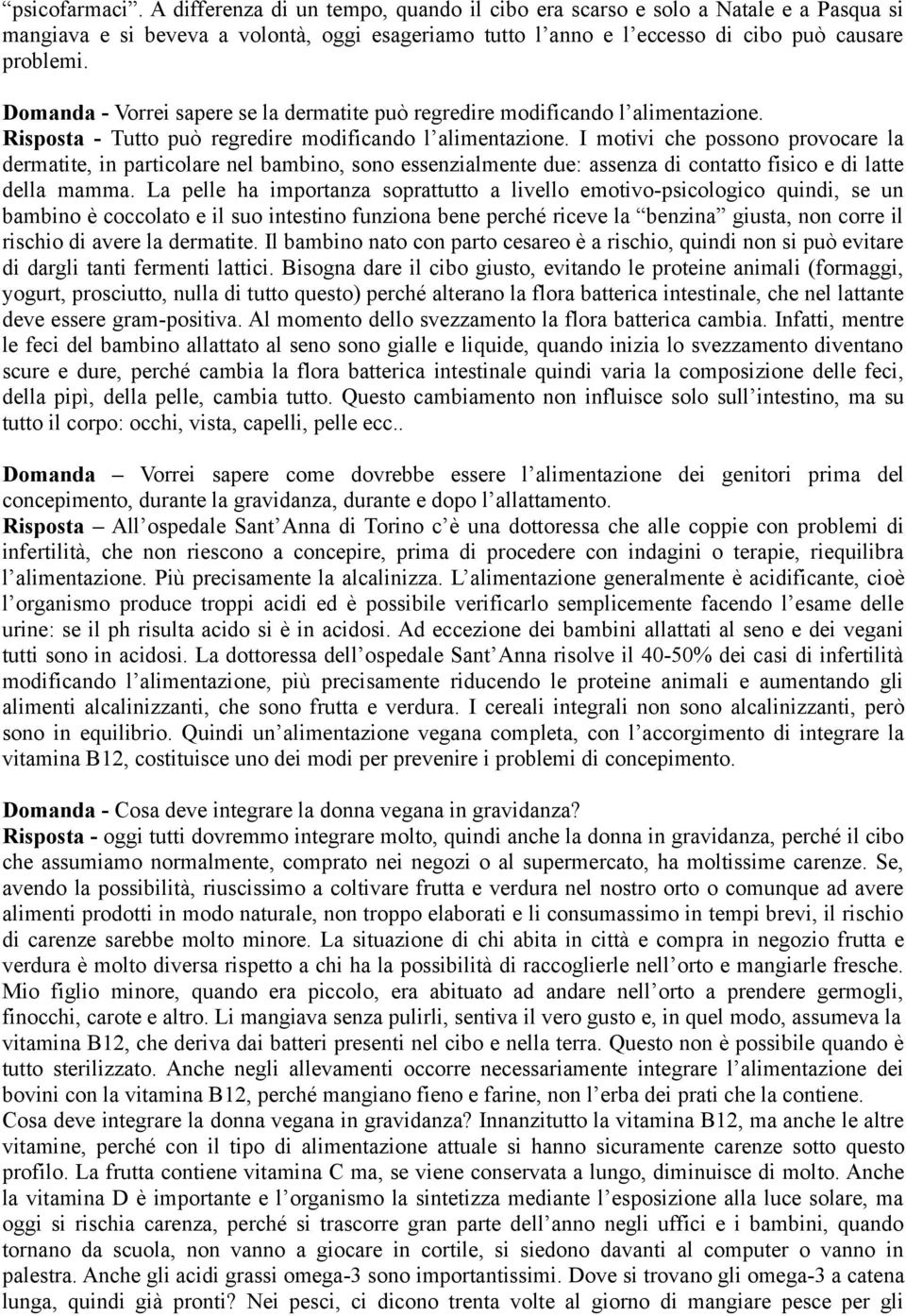 I motivi che possono provocare la dermatite, in particolare nel bambino, sono essenzialmente due: assenza di contatto fisico e di latte della mamma.