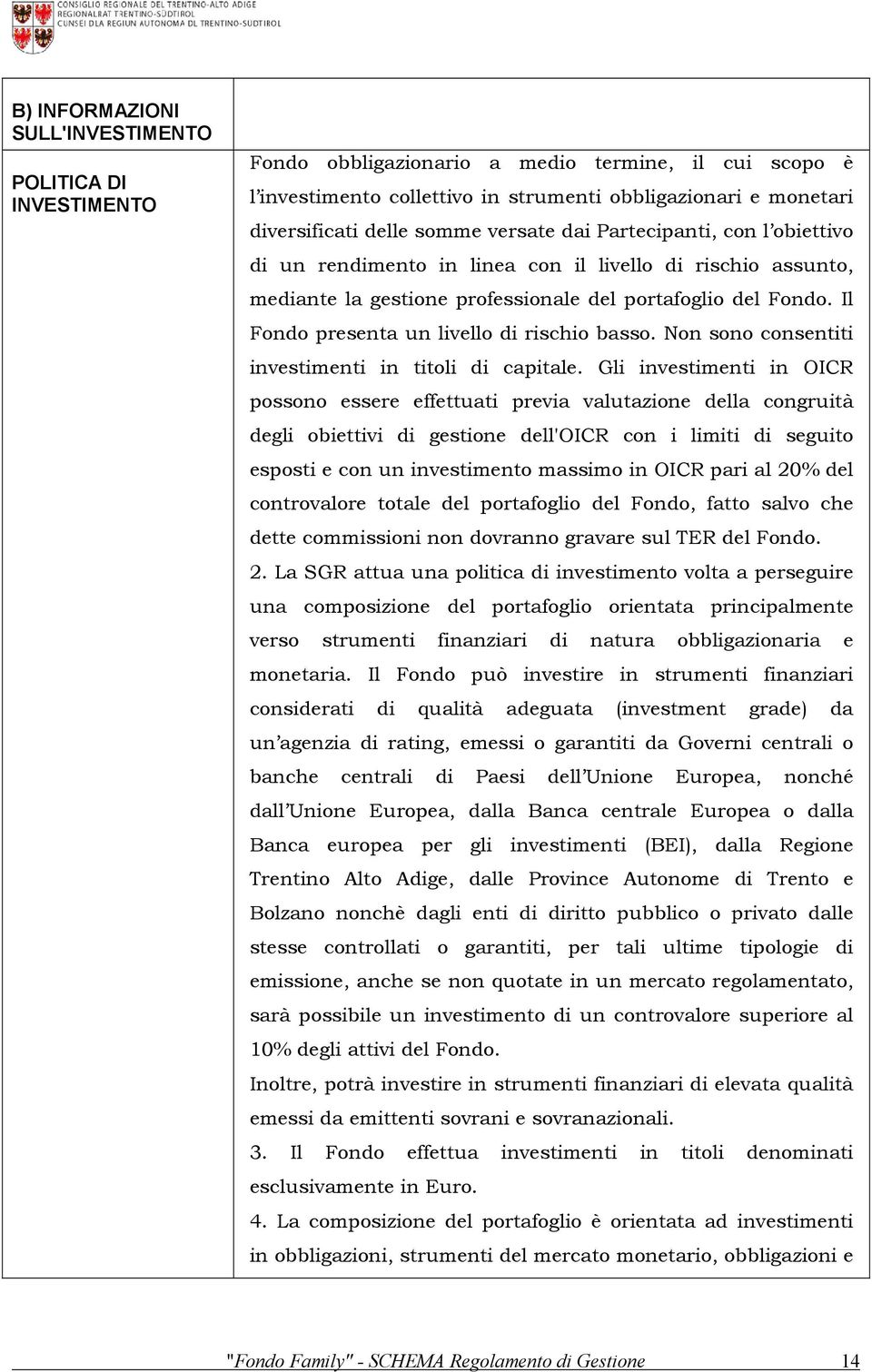 Il Fondo presenta un livello di rischio basso. Non sono consentiti investimenti in titoli di capitale.