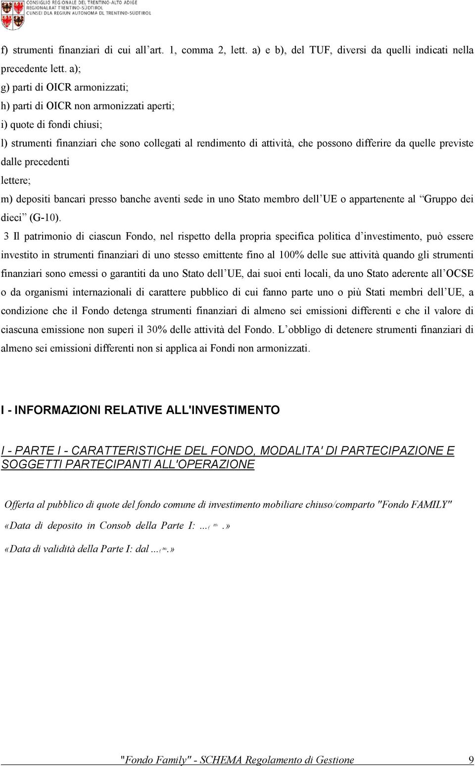 quelle previste dalle precedenti lettere; m) depositi bancari presso banche aventi sede in uno Stato membro dell UE o appartenente al Gruppo dei dieci (G-10).