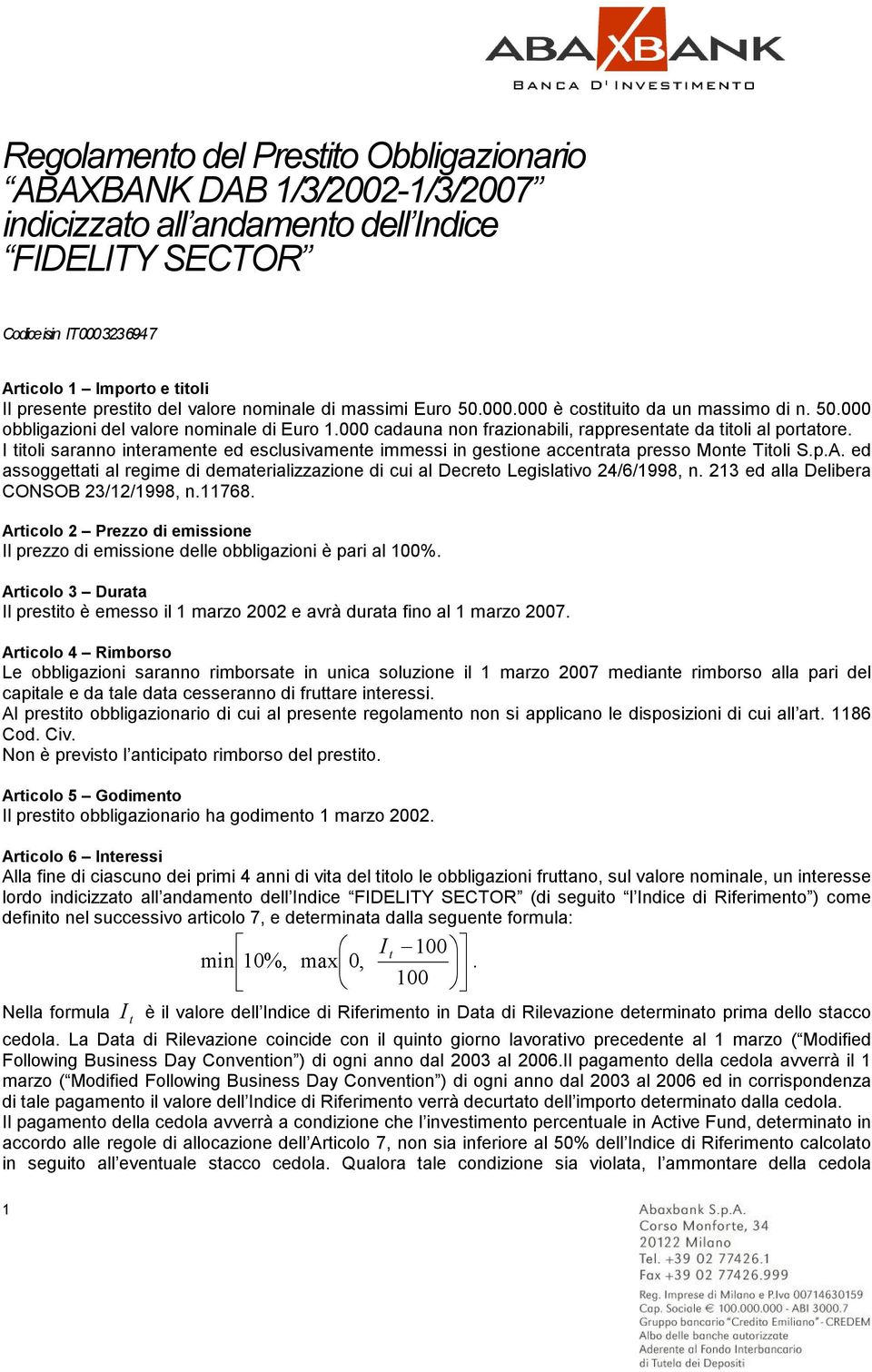 titoli saranno interamente ed esclusivamente immessi in gestione accentrata presso Monte Titoli S.p.A. ed assoggettati al regime di dematerializzazione di cui al Decreto Legislativo 24/6/1998, n.