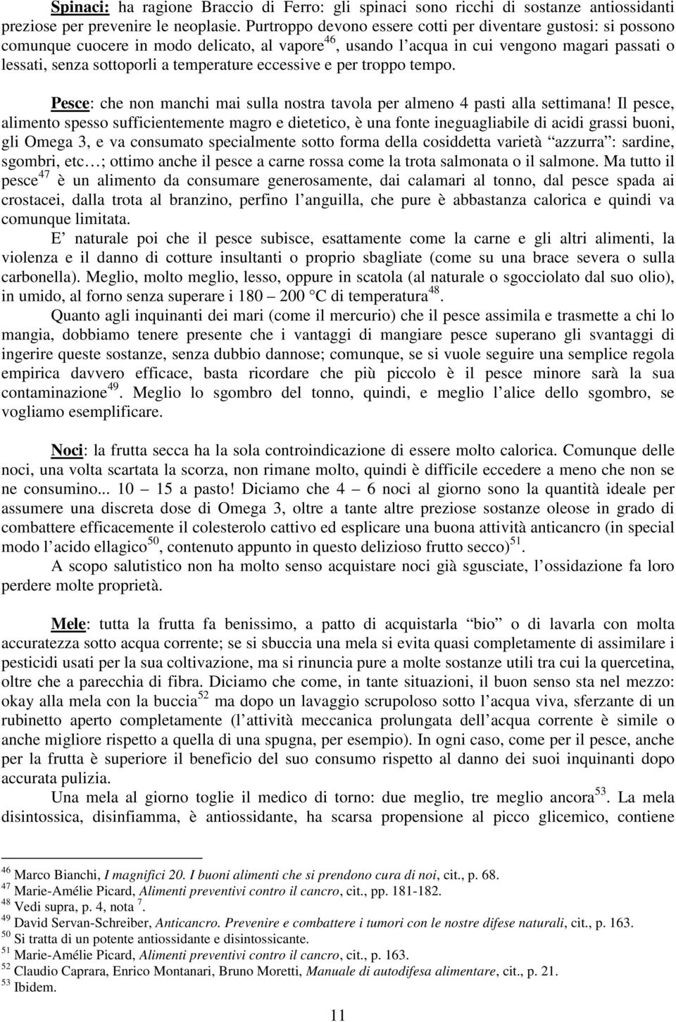 eccessive e per troppo tempo. Pesce: che non manchi mai sulla nostra tavola per almeno 4 pasti alla settimana!