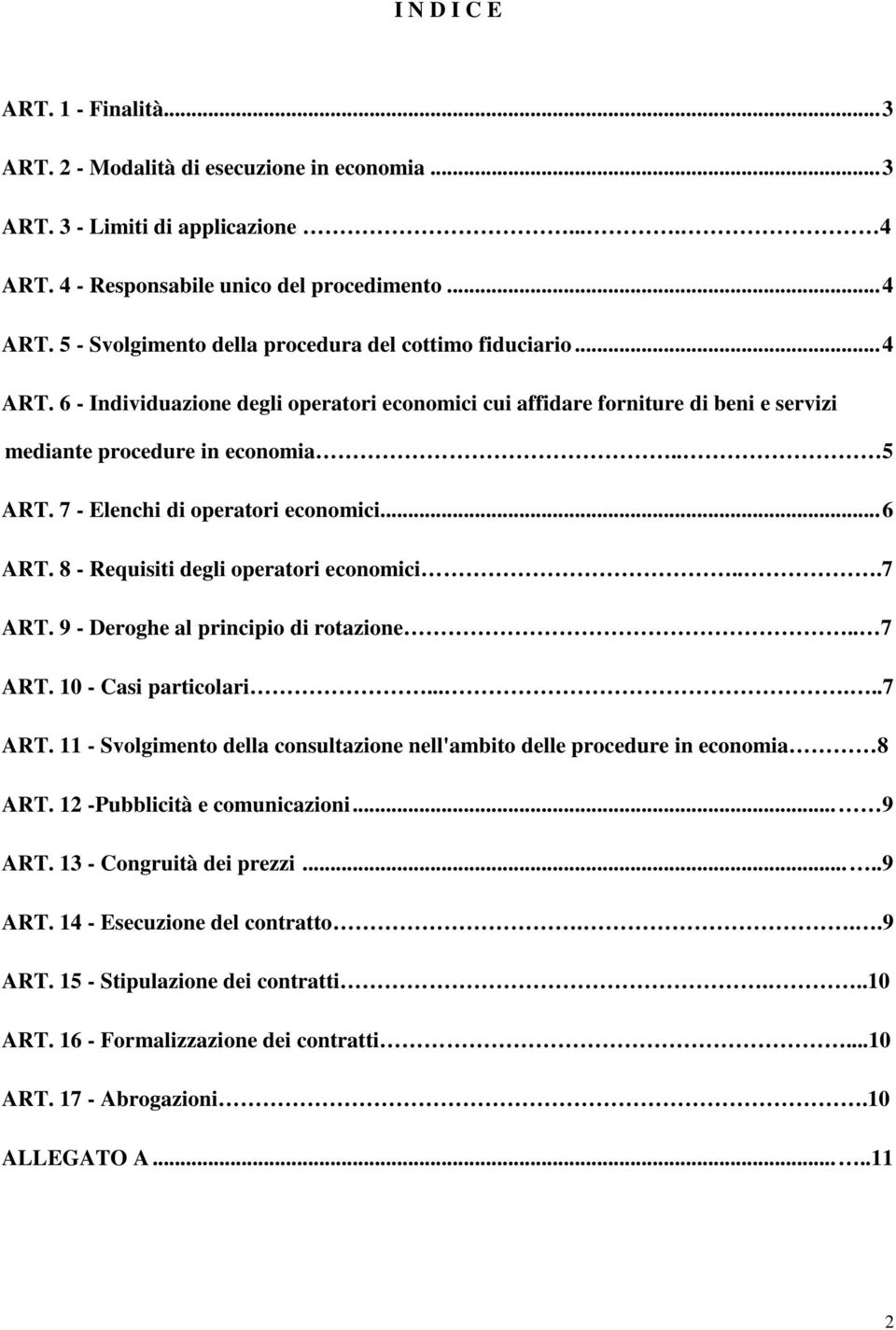 8 - Requisiti degli operatori economici...7 ART. 9 - Deroghe al principio di rotazione.. 7 ART. 10 - Casi particolari......7 ART. 11 - Svolgimento della consultazione nell'ambito delle procedure in economia 8 ART.