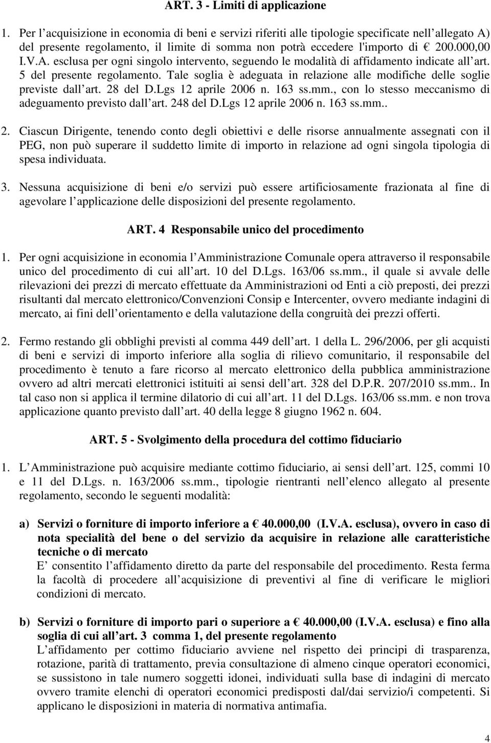 5 del presente regolamento. Tale soglia è adeguata in relazione alle modifiche delle soglie previste dall art. 28 del D.Lgs 12 aprile 2006 n. 163 ss.mm.