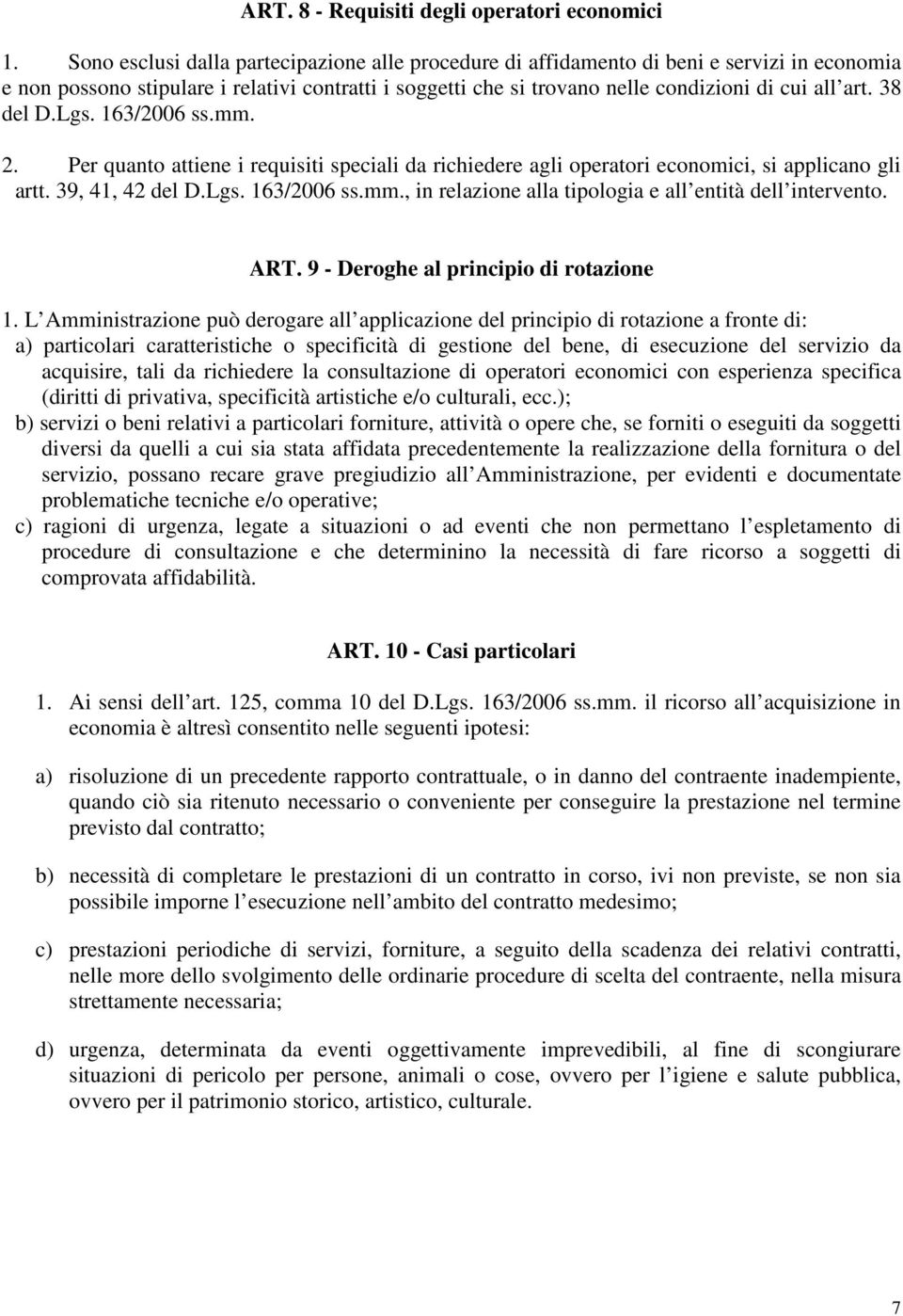 38 del D.Lgs. 163/2006 ss.mm. 2. Per quanto attiene i requisiti speciali da richiedere agli operatori economici, si applicano gli artt. 39, 41, 42 del D.Lgs. 163/2006 ss.mm., in relazione alla tipologia e all entità dell intervento.