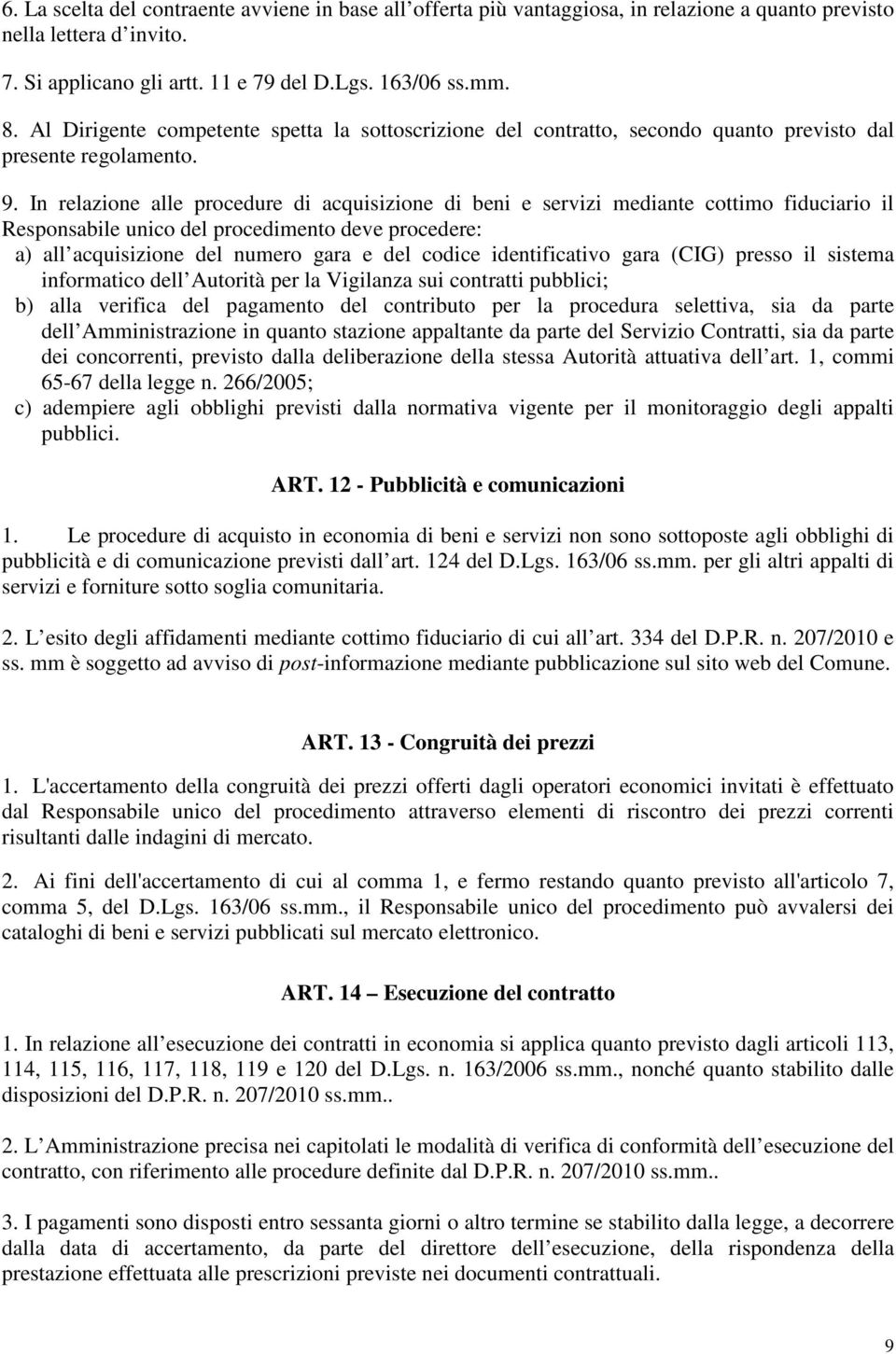 In relazione alle procedure di acquisizione di beni e servizi mediante cottimo fiduciario il Responsabile unico del procedimento deve procedere: a) all acquisizione del numero gara e del codice