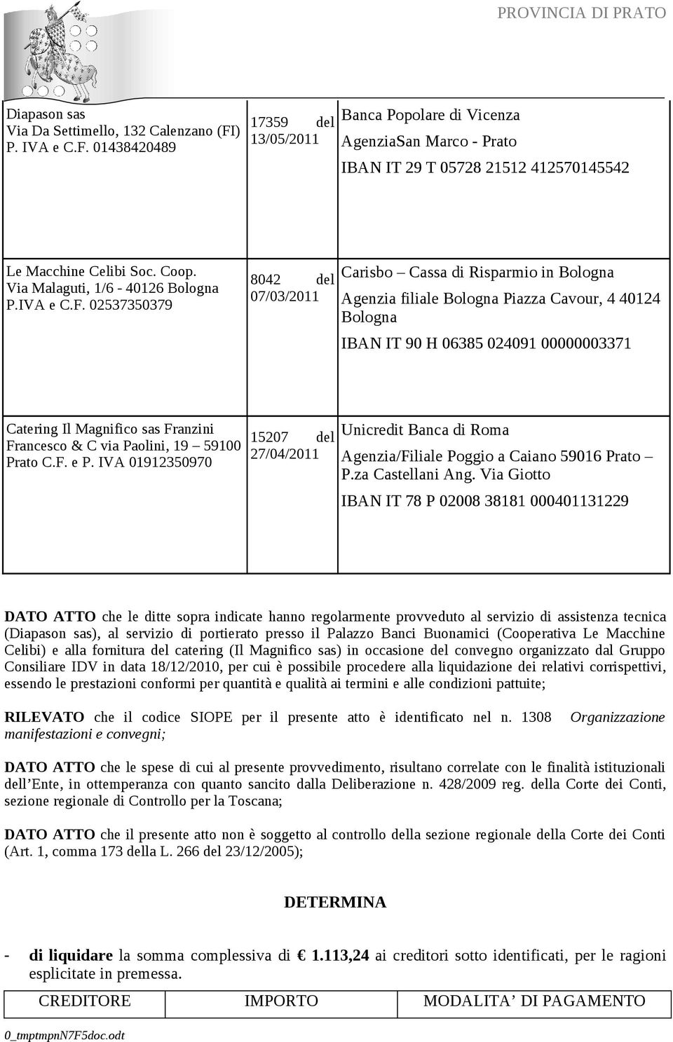 02537350379 8042 del 07/03/2011 Carisbo Cassa di Risparmio in Bologna Agenzia filiale Bologna Piazza Cavour, 4 40124 Bologna IBAN IT 90 H 06385 024091 00000003371 Catering Il Magnifico sas Franzini