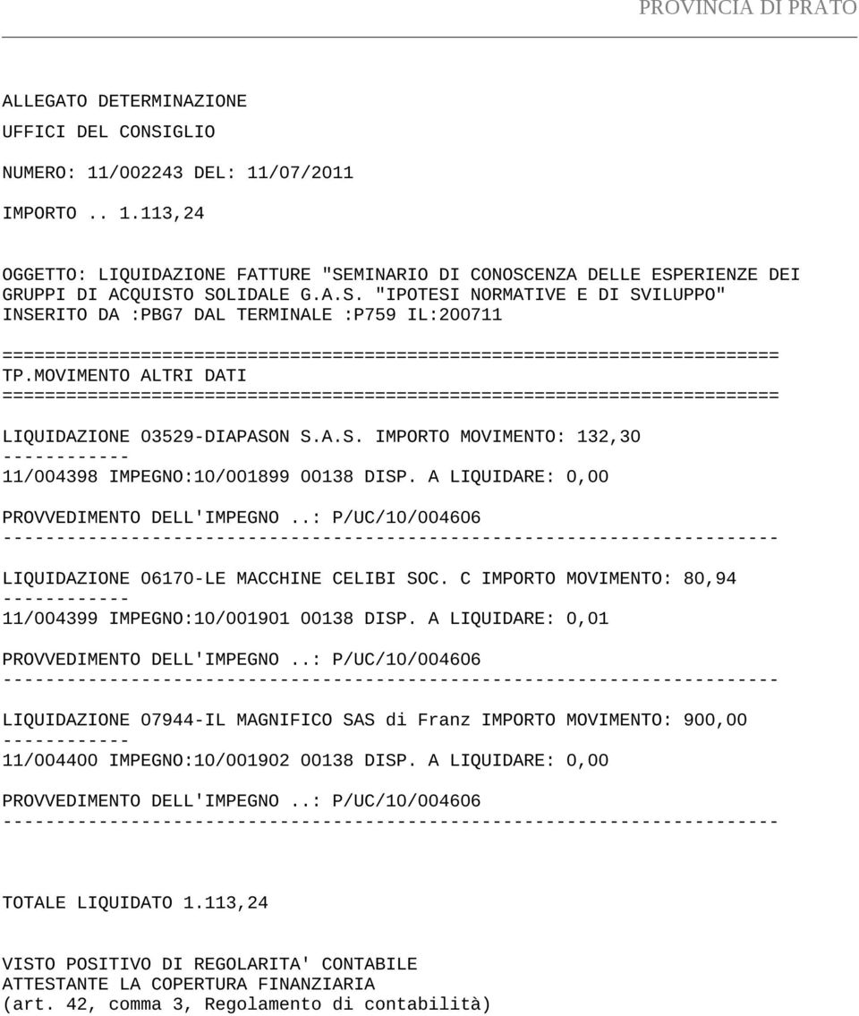 A LIQUIDARE: 0,00 PROVVEDIMENTO DELL'IMPEGNO..: P/UC/10/004606 LIQUIDAZIONE 06170-LE MACCHINE CELIBI SOC. C IMPORTO MOVIMENTO: 80,94 ------------ 11/004399 IMPEGNO:10/001901 00138 DISP.