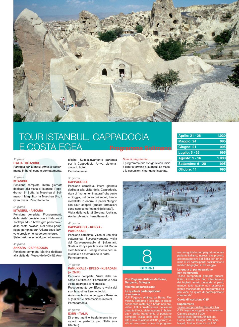 030 Maggio: 24 995 Giugno: 21 995 Luglio: 5-26 995 Agosto: 9-16 1.030 Settembre: 6-20 995 Ottobre: 11 995 dedicata alla visita di Istanbul: l Ippodromo, S.