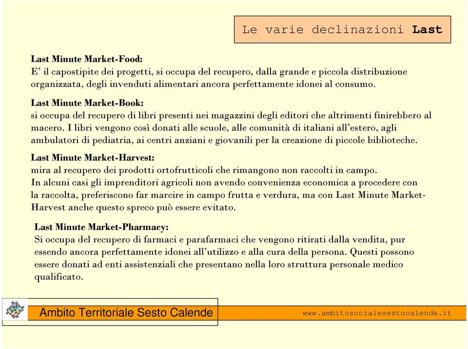 I libri vengono così donati alle scuole, alle comunità di italiani all estero, agli ambulatori di pediatria, ai centri anziani e giovanili per la creazione di piccole biblioteche.