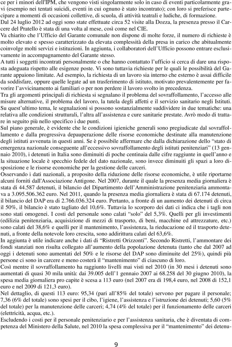 Dal 24 luglio 2012 ad oggi sono state effettuate circa 52 visite alla Dozza, la presenza presso il Carcere del Pratello è stata di una volta al mese, così come nel CIE.