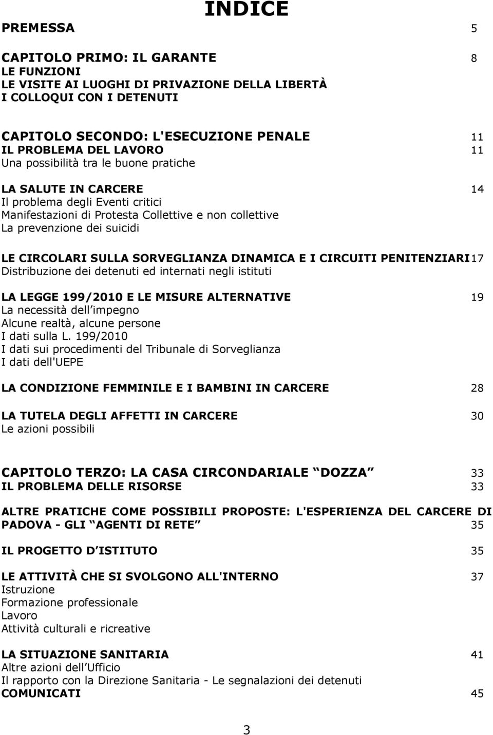 SORVEGLIANZA DINAMICA E I CIRCUITI PENITENZIARI17 Distribuzione dei detenuti ed internati negli istituti LA LEGGE 199/2010 E LE MISURE ALTERNATIVE 19 La necessità dell impegno Alcune realtà, alcune