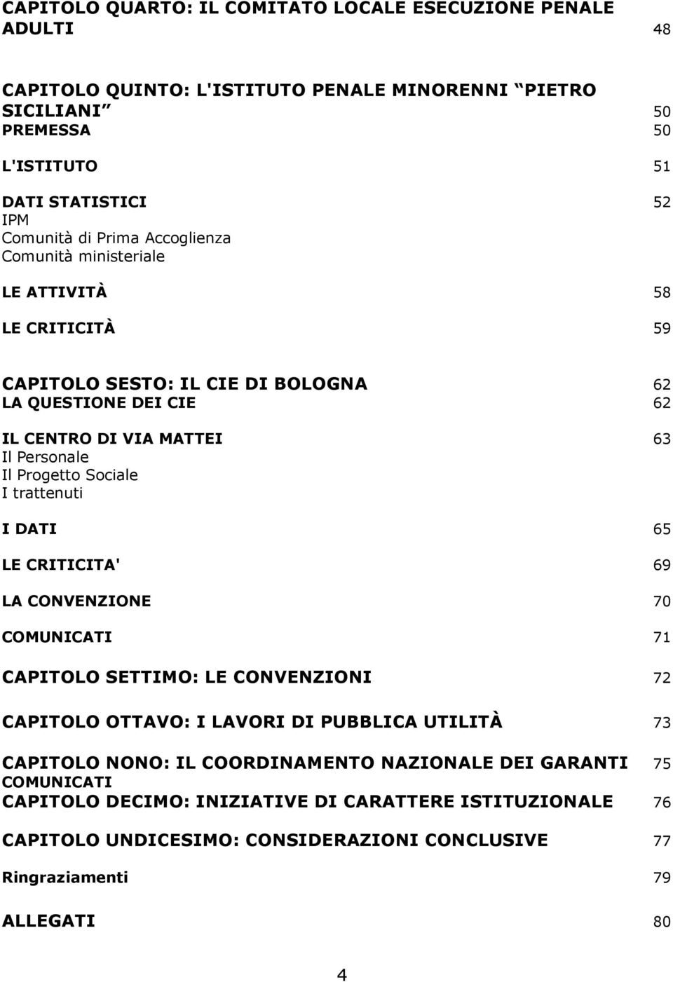 Sociale I trattenuti I DATI 65 LE CRITICITA' 69 LA CONVENZIONE 70 COMUNICATI 71 CAPITOLO SETTIMO: LE CONVENZIONI 72 CAPITOLO OTTAVO: I LAVORI DI PUBBLICA UTILITÀ 73 CAPITOLO NONO: IL