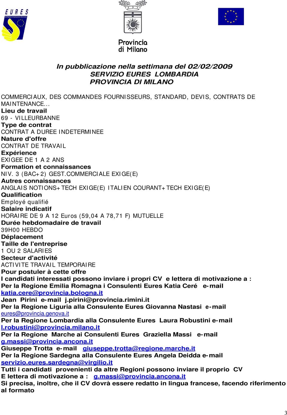 COMMERCIALE EXIGE(E) Autres connaissances ANGLAIS NOTIONS+TECH EXIGE(E) ITALIEN COURANT+TECH EXIGE(E) Qualification Employé qualifié Salaire indicatif HORAIRE DE 9 A 12 Euros (59,04 A 78,71 F)