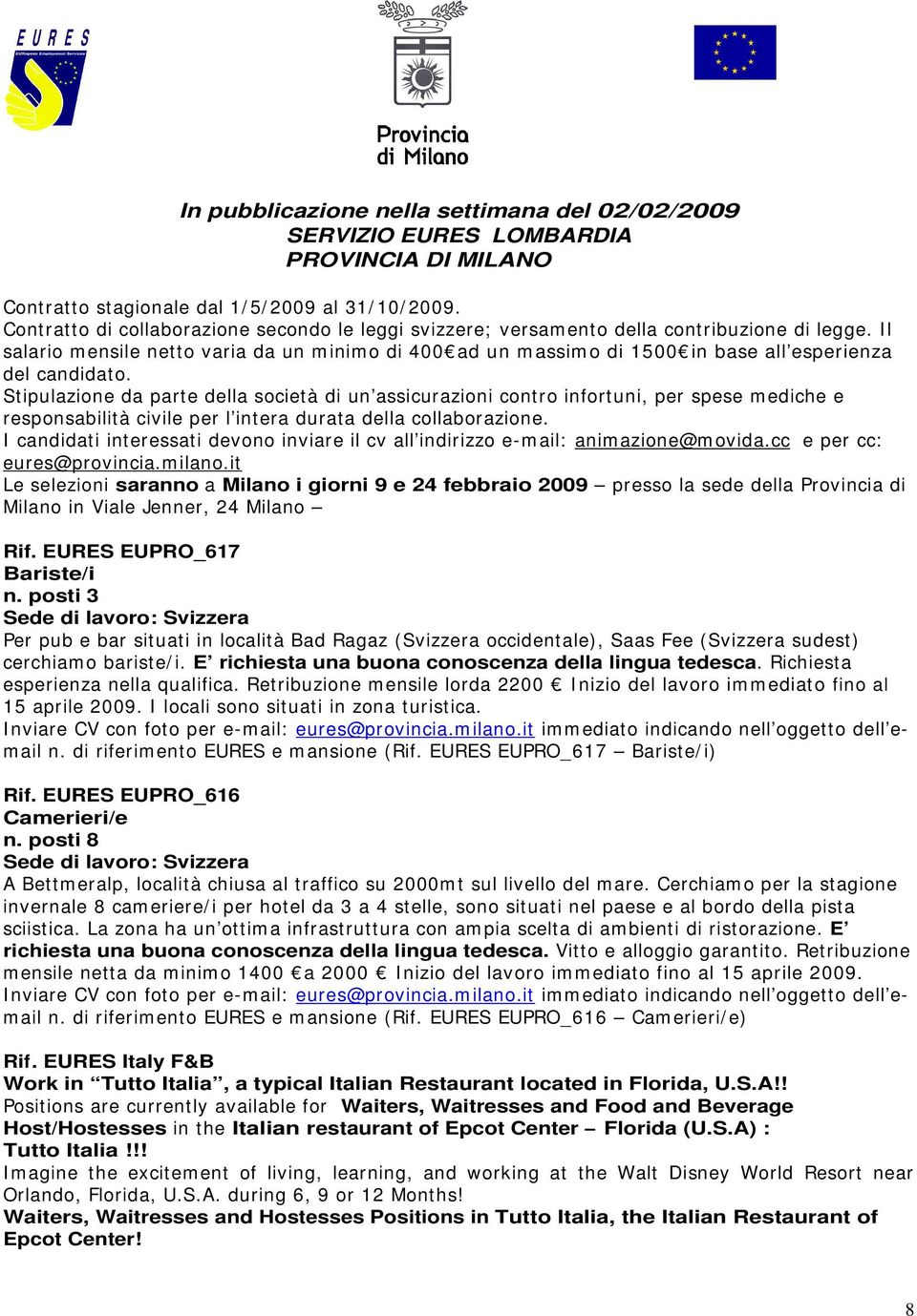 Stipulazione da parte della società di un assicurazioni contro infortuni, per spese mediche e responsabilità civile per l intera durata della collaborazione.