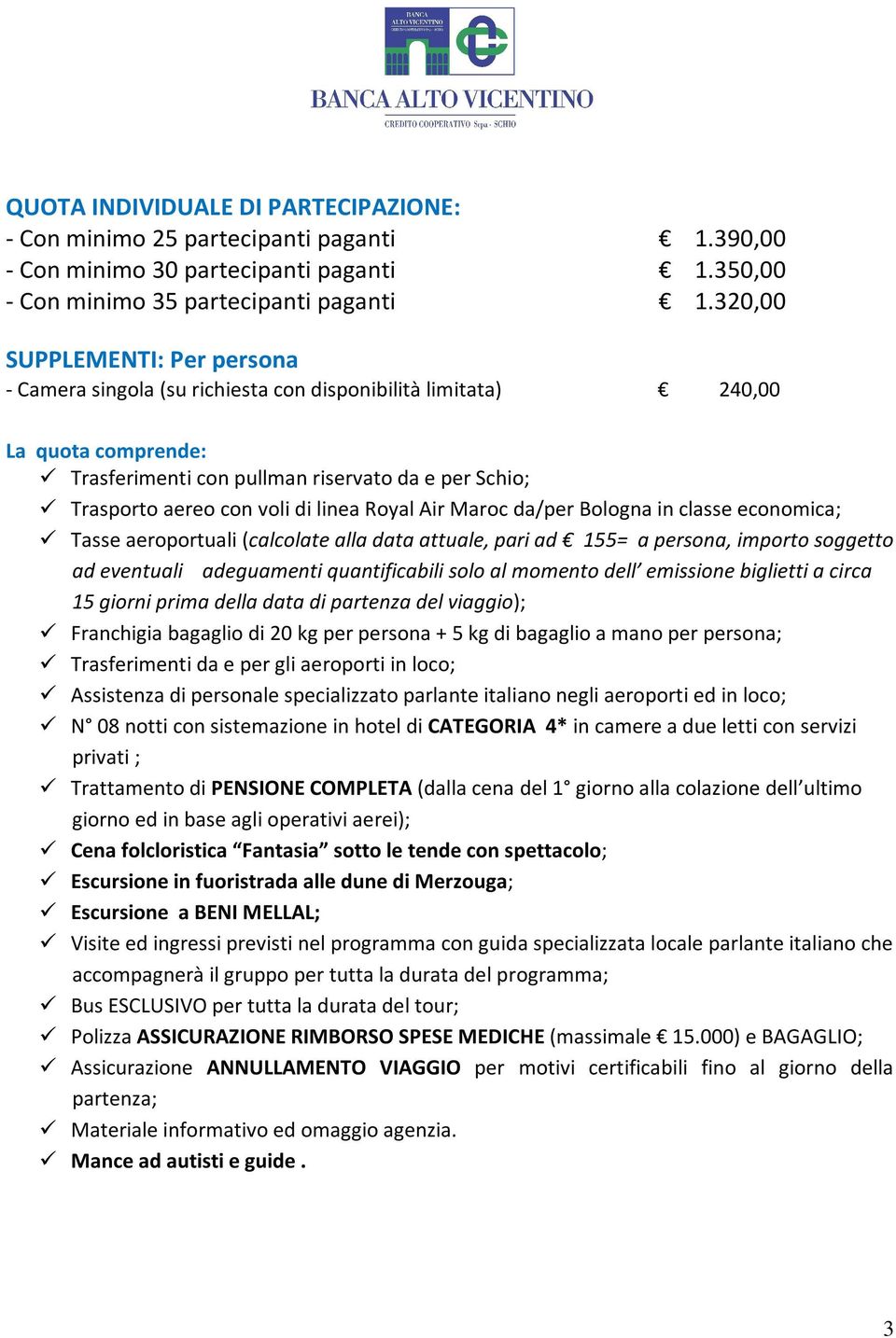 linea Royal Air Maroc da/per Bologna in classe economica; Tasse aeroportuali (calcolate alla data attuale, pari ad 155= a persona, importo soggetto ad eventuali adeguamenti quantificabili solo al