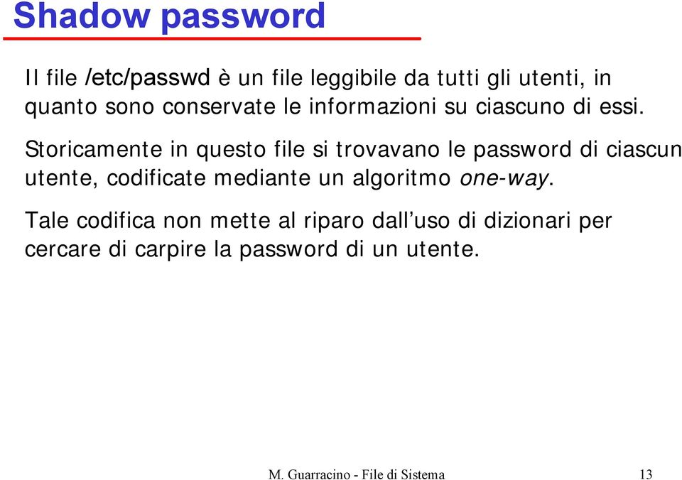 Storicamente in questo file si trovavano le password di ciascun utente, codificate mediante un