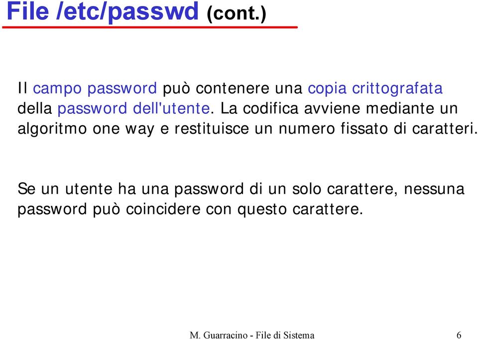 La codifica avviene mediante un algoritmo one way e restituisce un numero fissato di