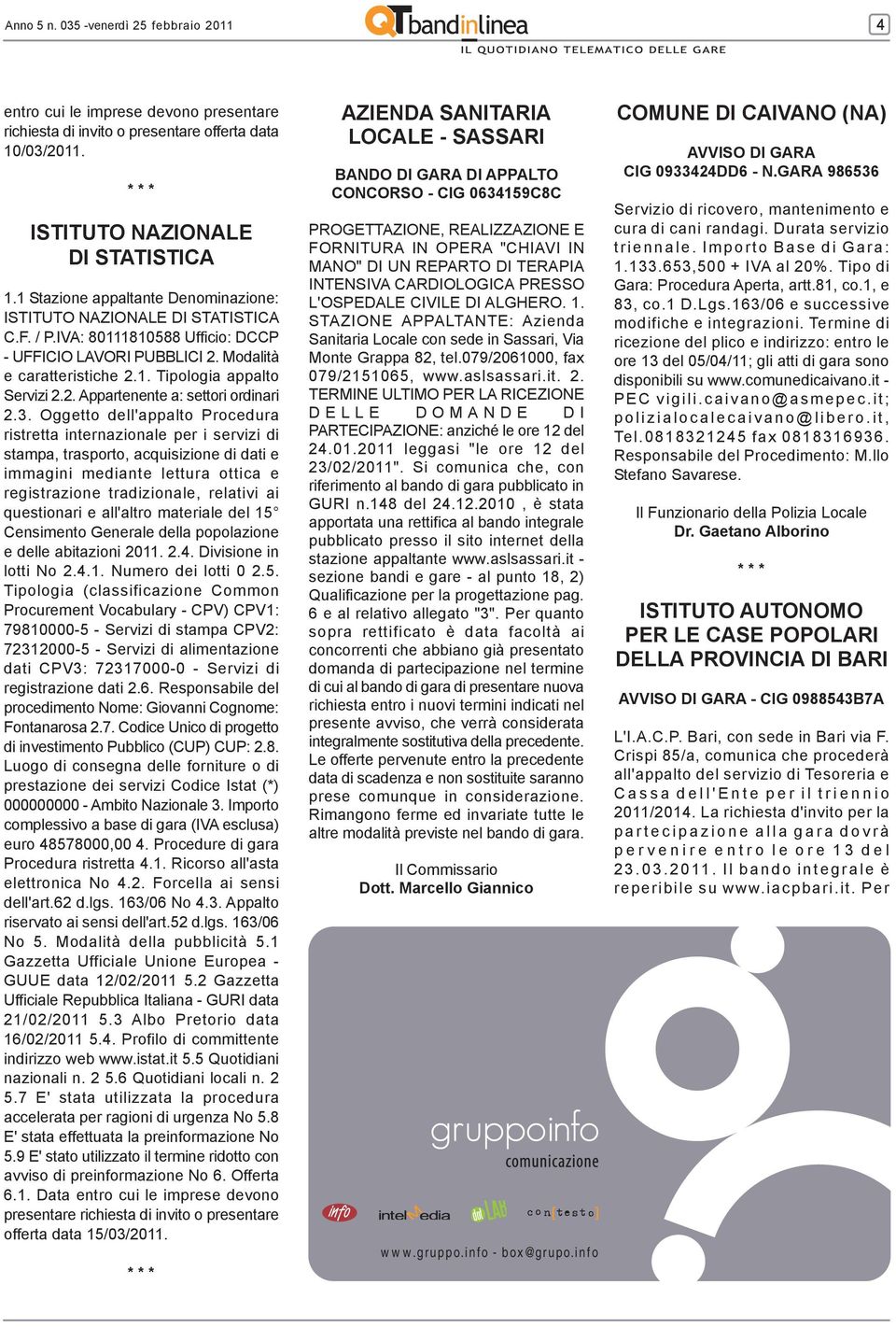 3. Oggetto dell'appalto Procedura ristretta internazionale per i servizi di stampa, trasporto, acquisizione di dati e immagini mediante lettura ottica e registrazione tradizionale, relativi ai