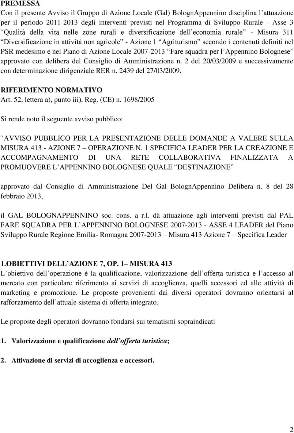 medesimo e nel Piano di Azione Locale 2007-2013 Fare squadra per l Appennino Bolognese approvato con delibera del Consiglio di Amministrazione n.