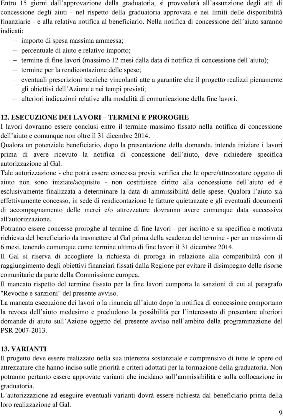 Nella notifica di concessione dell aiuto saranno indicati: importo di spesa massima ammessa; percentuale di aiuto e relativo importo; termine di fine lavori (massimo 12 mesi dalla data di notifica di