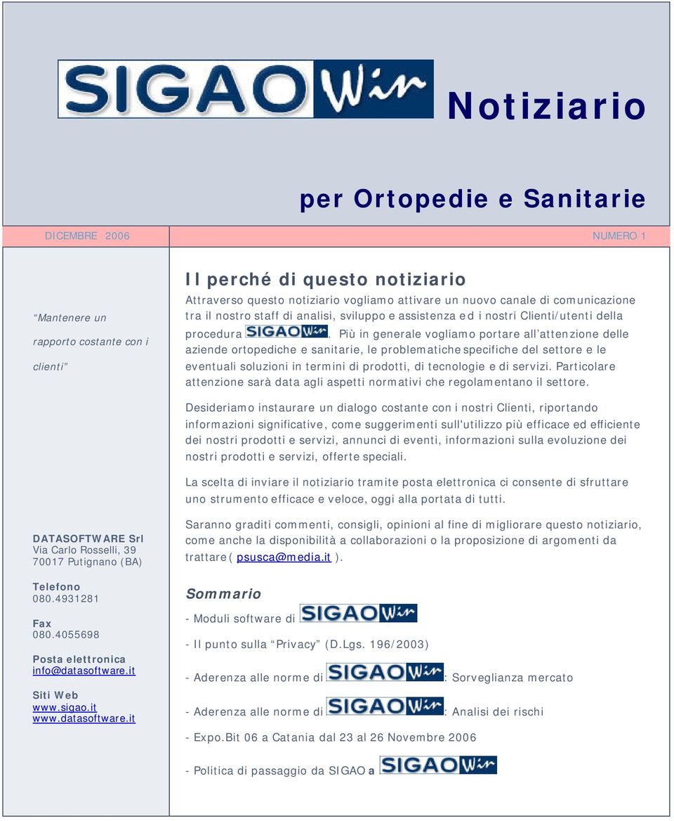 Più in generale vgliam prtare all attenzine delle aziende rtpediche e sanitarie, le prblematiche specifiche del settre e le eventuali sluzini in termini di prdtti, di tecnlgie e di servizi.