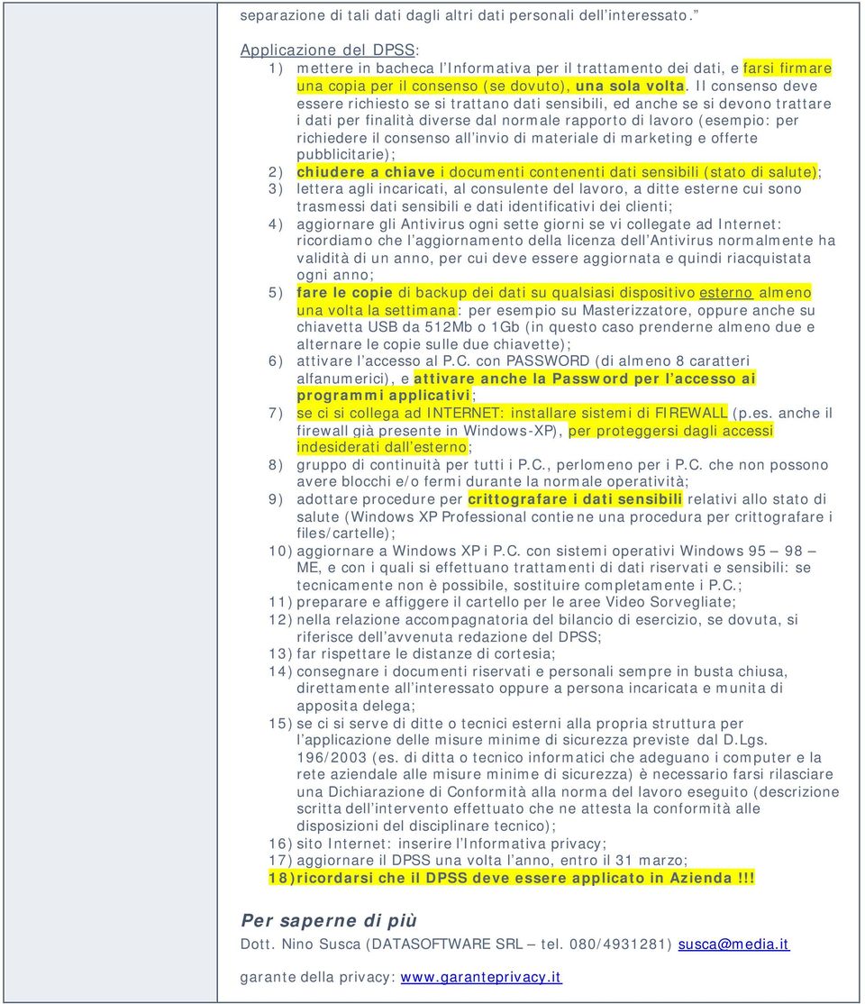 Il cnsens deve essere richiest se si trattan dati sensibili, ed anche se si devn trattare i dati per finalità diverse dal nrmale rapprt di lavr (esempi: per richiedere il cnsens all invi di materiale