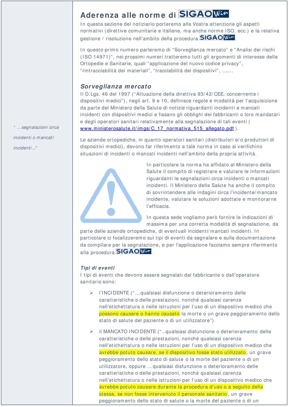 In quest prim numer parlerem di Srveglianza mercat e Analisi dei rischi (ISO 14971), nei prssimi numeri tratterem tutti gli argmenti di interesse delle Ortpedie e Sanitarie, quali applicazine del nuv