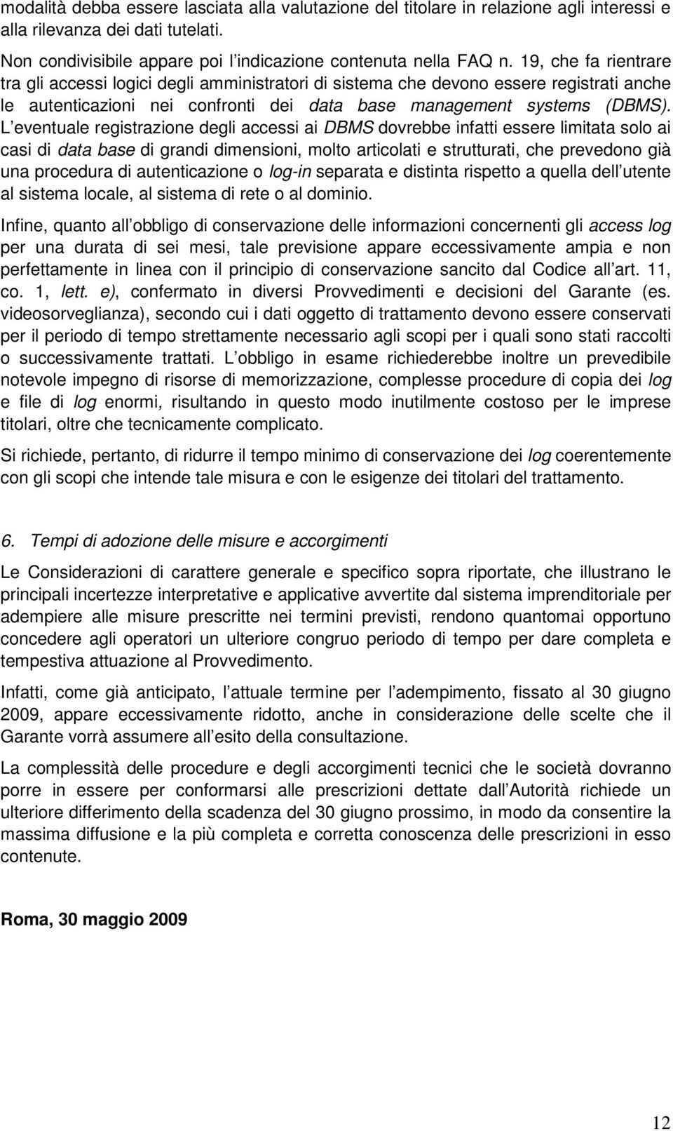 L eventuale registrazione degli accessi ai DBMS dovrebbe infatti essere limitata solo ai casi di data base di grandi dimensioni, molto articolati e strutturati, che prevedono già una procedura di