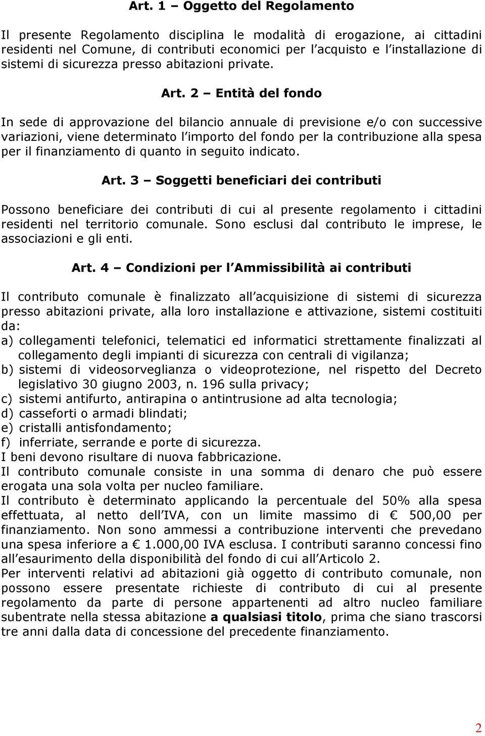 2 Entità del fondo In sede di approvazione del bilancio annuale di previsione e/o con successive variazioni, viene determinato l importo del fondo per la contribuzione alla spesa per il finanziamento