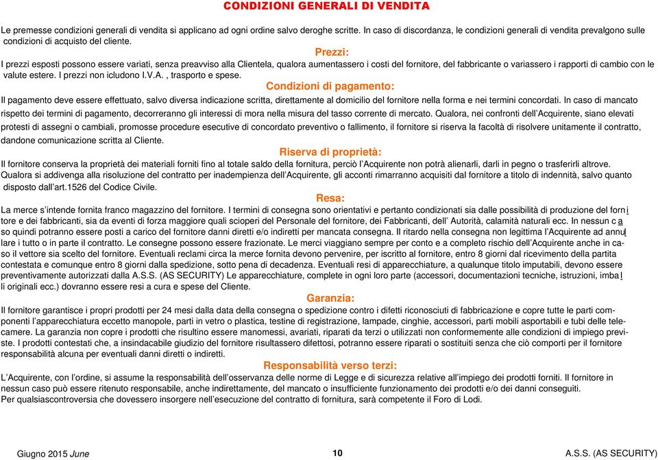 Prezzi: I prezzi esposti possono essere variati, senza preavviso alla Clientela, qualora aumentassero i costi del fornitore, del fabbricante o variassero i rapporti di cambio con le valute estere.