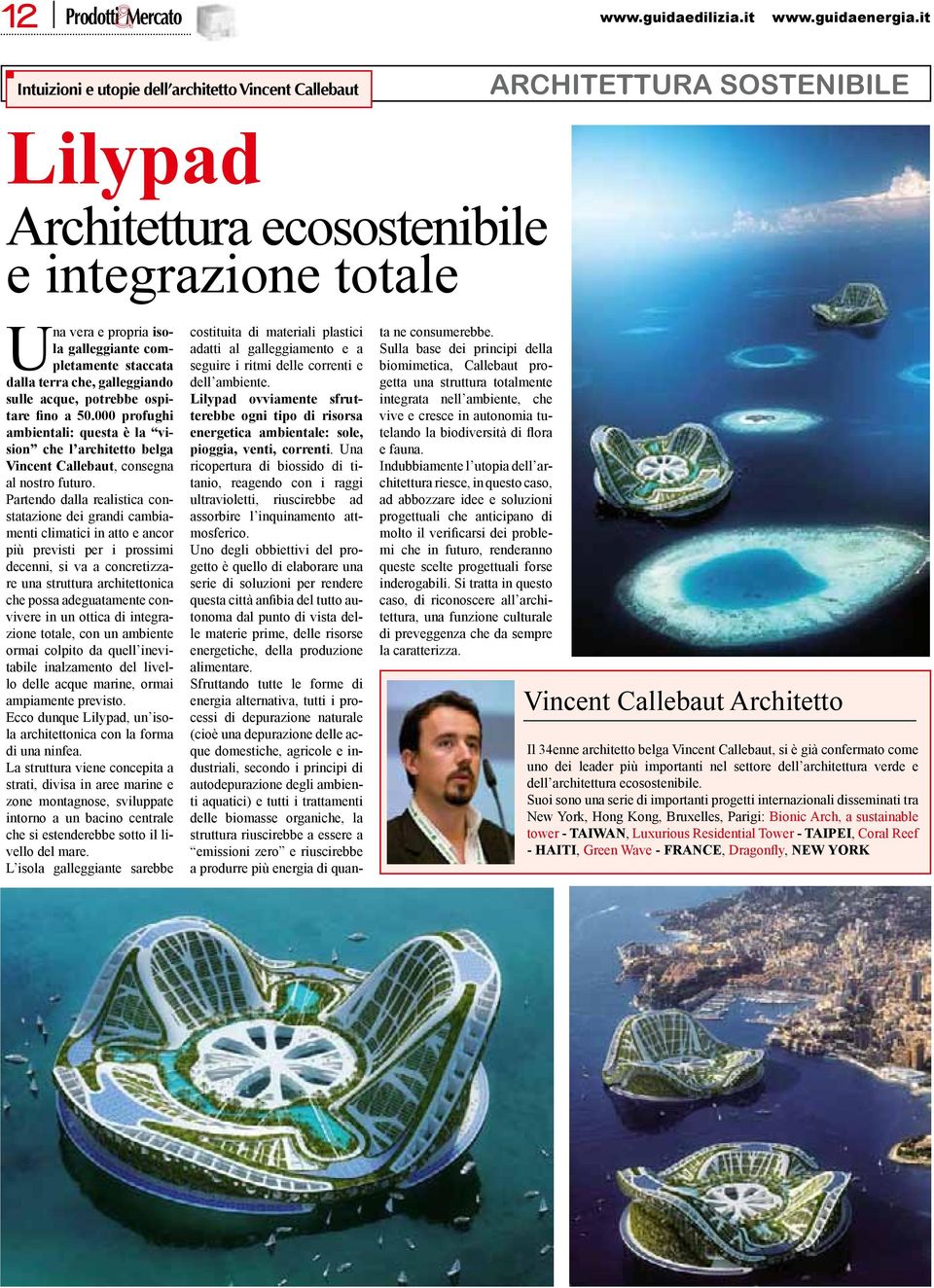 staccata dalla terra che, galleggiando sulle acque, potrebbe ospitare fino a 50.000 profughi ambientali: questa è la vision che l architetto belga Vincent Callebaut, consegna al nostro futuro.