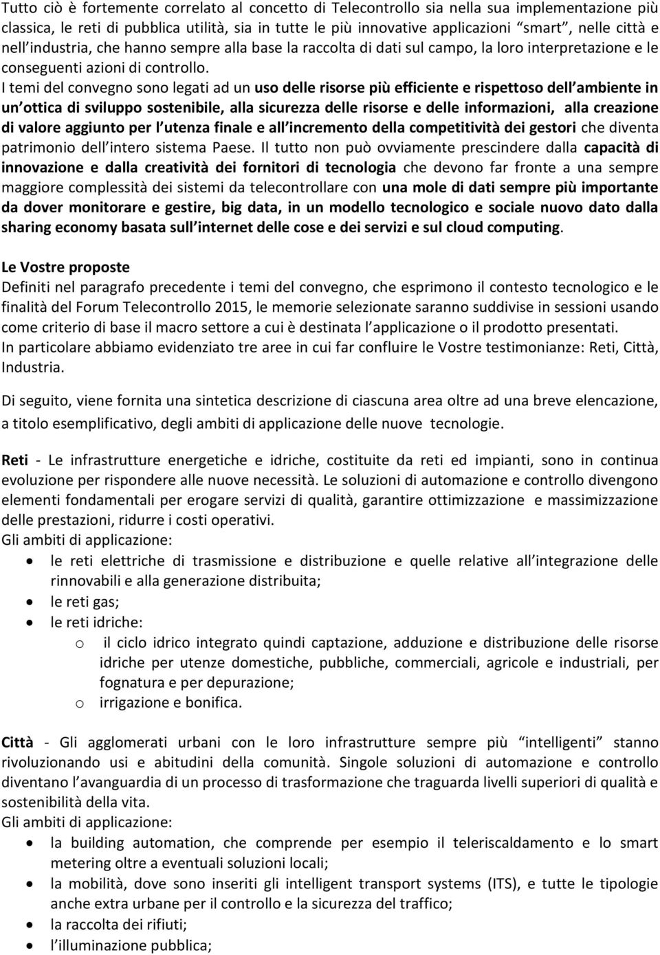 I temi del convegno sono legati ad un uso delle risorse più efficiente e rispettoso dell ambiente in un ottica di sviluppo sostenibile, alla sicurezza delle risorse e delle informazioni, alla