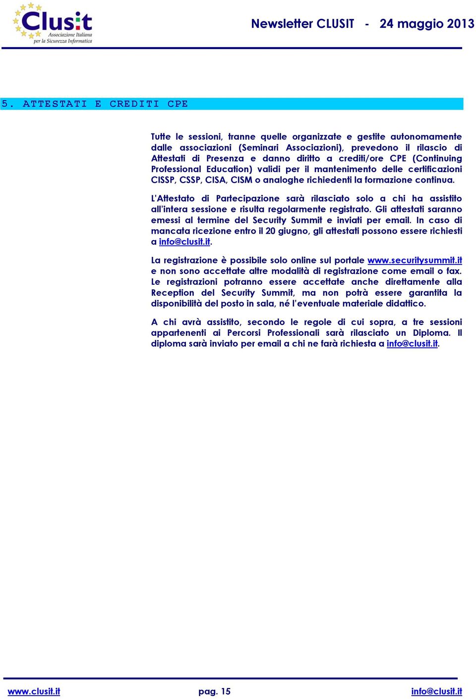 L'Attestato di Partecipazione sarà rilasciato solo a chi ha assistito all intera sessione e risulta regolarmente registrato.