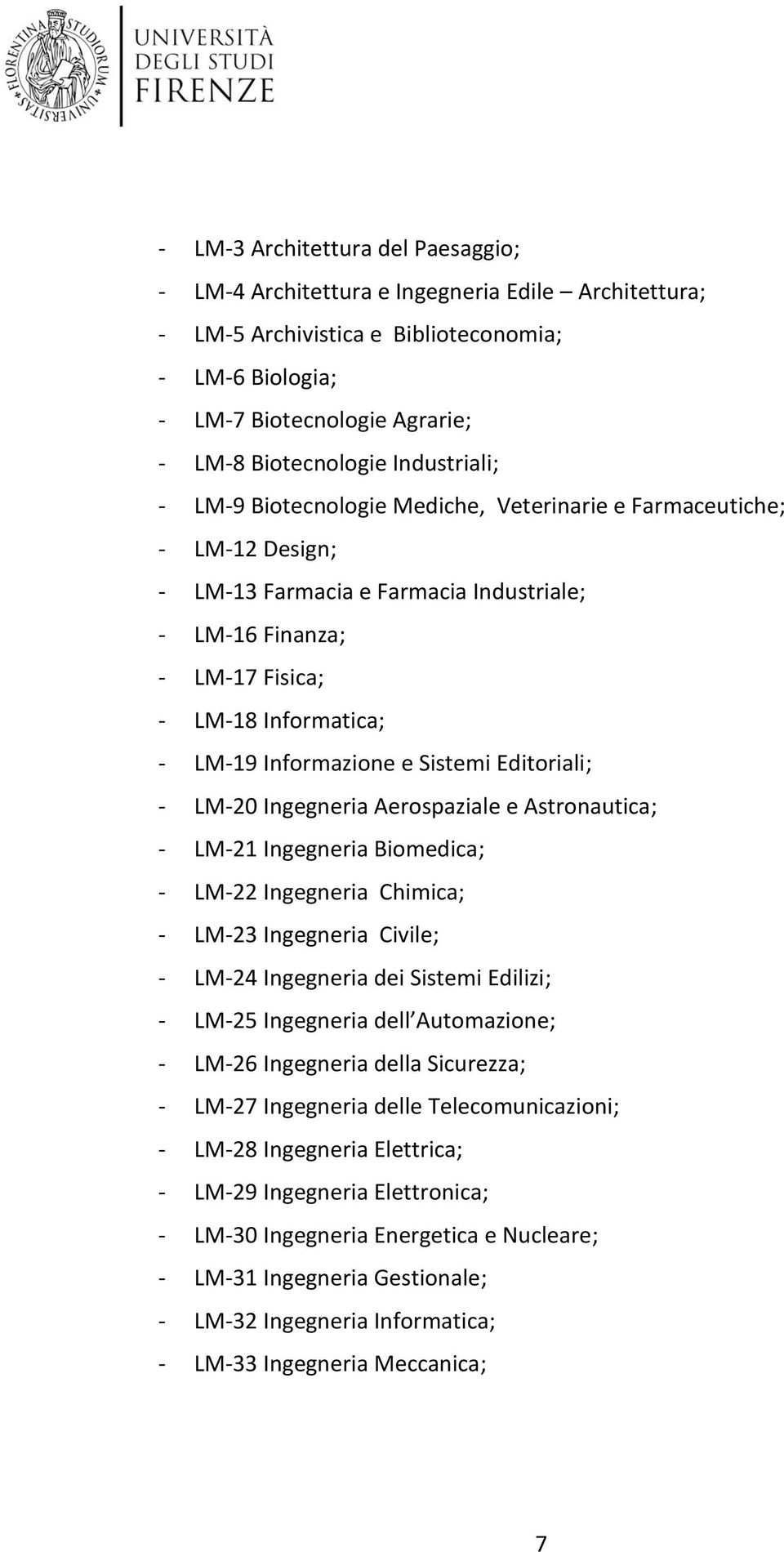 Informazione e Sistemi Editoriali; - LM-20 Ingegneria Aerospaziale e Astronautica; - LM-21 Ingegneria Biomedica; - LM-22 Ingegneria Chimica; - LM-23 Ingegneria Civile; - LM-24 Ingegneria dei Sistemi