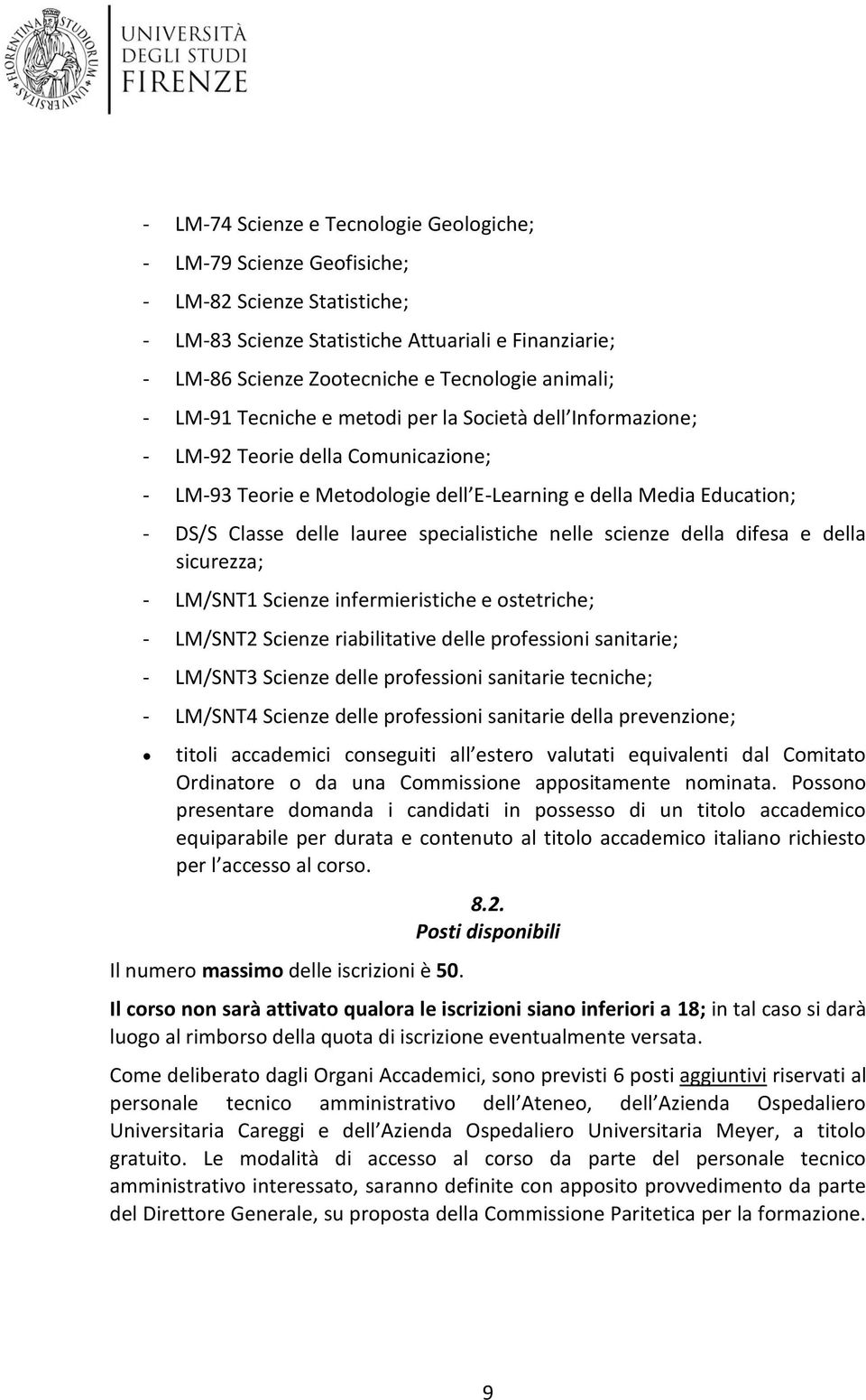 lauree specialistiche nelle scienze della difesa e della sicurezza; - LM/SNT1 Scienze infermieristiche e ostetriche; - LM/SNT2 Scienze riabilitative delle professioni sanitarie; - LM/SNT3 Scienze