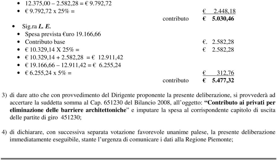 477,32 3) di dare atto che con provvedimento del Dirigente proponente la presente deliberazione, si provvederà ad accertare la suddetta somma al Cap.