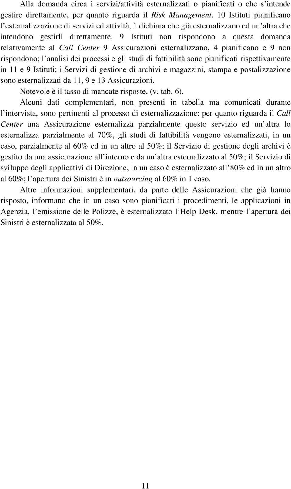 4 pianificano e 9 non rispondono; l analisi dei processi e gli studi di fattibilità sono pianificati rispettivamente in 11 e 9 Istituti; i Servizi di gestione di archivi e magazzini, stampa e