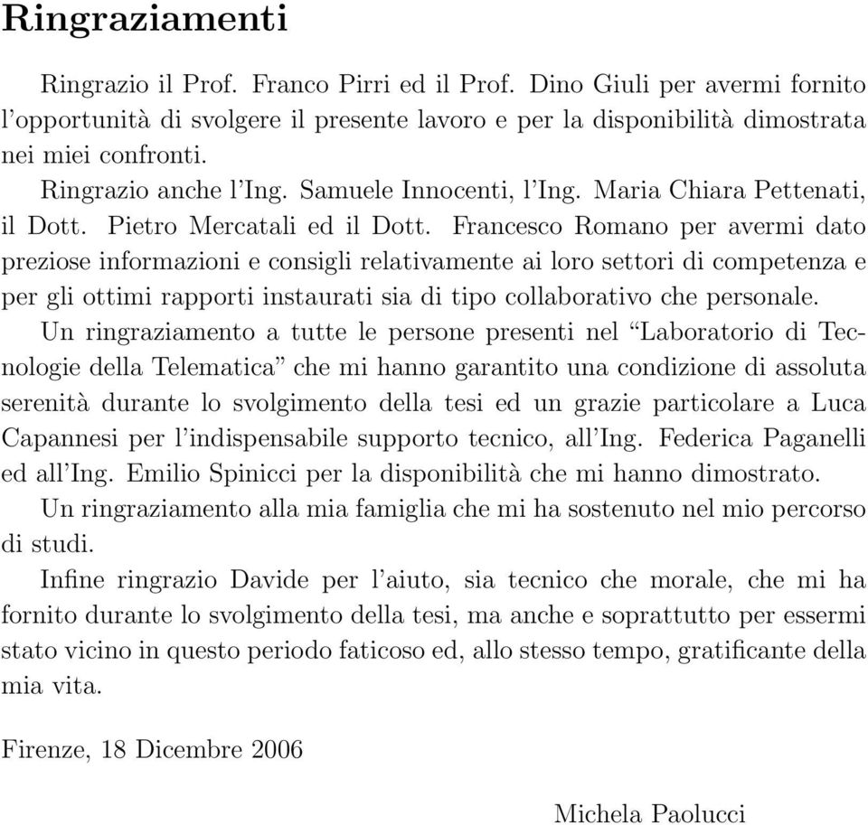 Francesco Romano per avermi dato preziose informazioni e consigli relativamente ai loro settori di competenza e per gli ottimi rapporti instaurati sia di tipo collaborativo che personale.