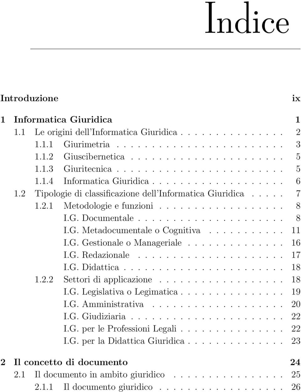 G. Documentale..................... 8 I.G. Metadocumentale o Cognitiva........... 11 I.G. Gestionale o Manageriale.............. 16 I.G. Redazionale..................... 17 I.G. Didattica....................... 18 1.